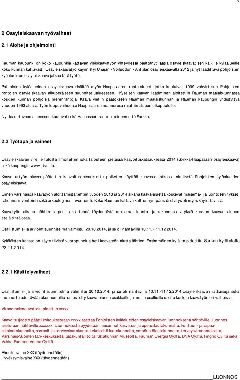 Osayleiskaavatyö käynnistyi Unajan - Voiluodon - Anttilan osayleiskaavalla 2012 ja nyt laadittava pohjoisten kyäalueiden osayleiskaava jatkaa tätä työtä.