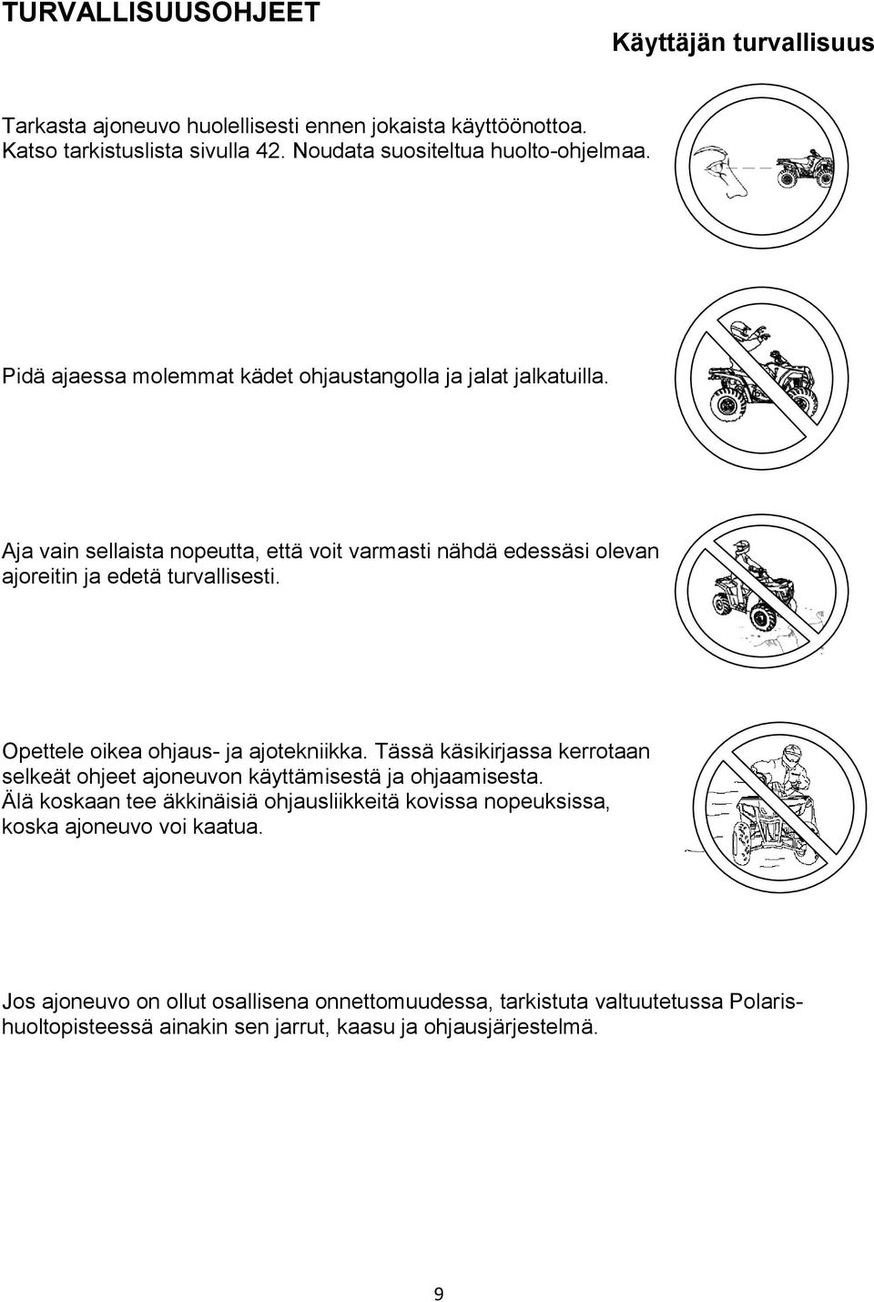 Opettele oikea ohjaus- ja ajotekniikka. Tässä käsikirjassa kerrotaan selkeät ohjeet ajoneuvon käyttämisestä ja ohjaamisesta.