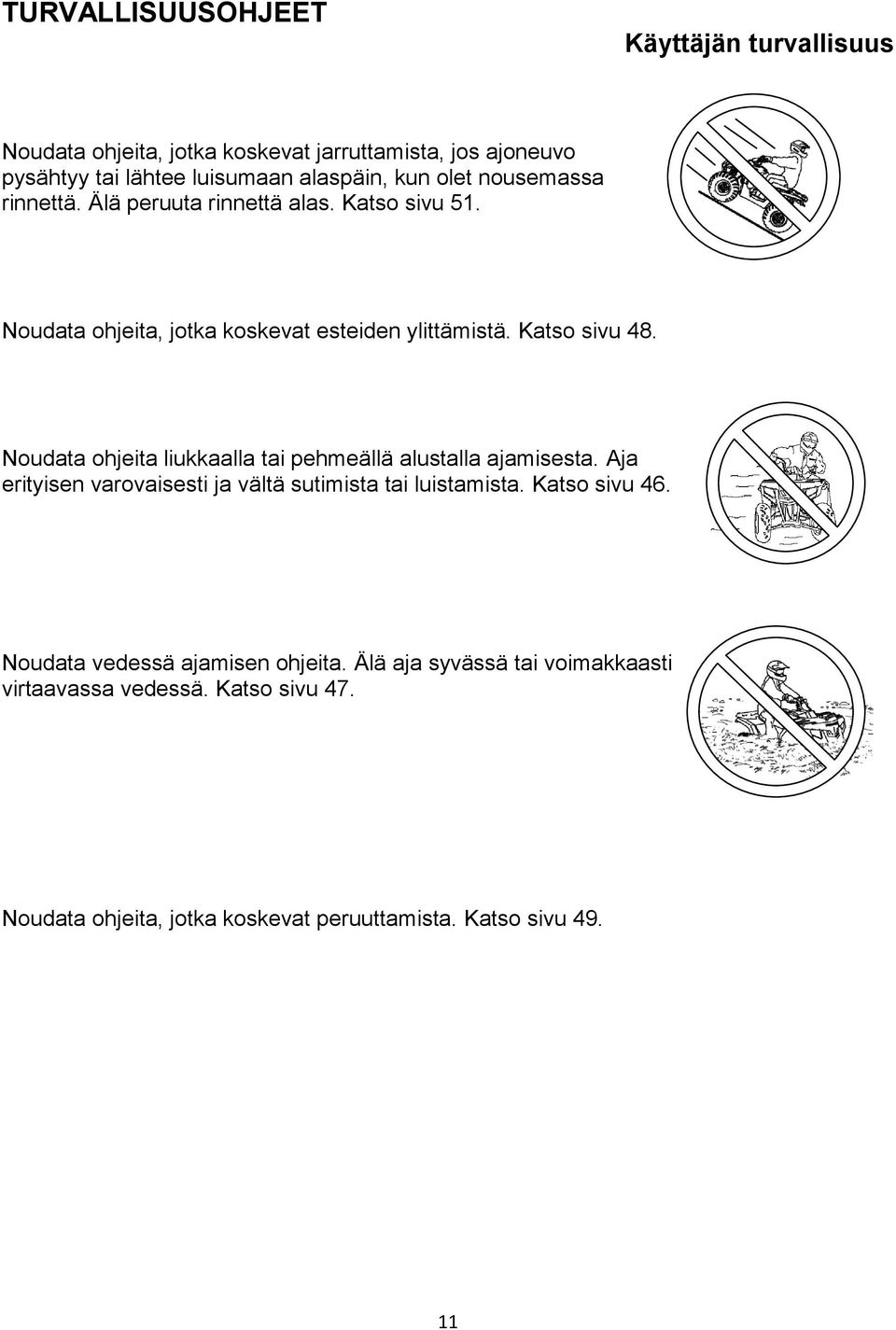 Noudata ohjeita liukkaalla tai pehmeällä alustalla ajamisesta. Aja erityisen varovaisesti ja vältä sutimista tai luistamista. Katso sivu 46.