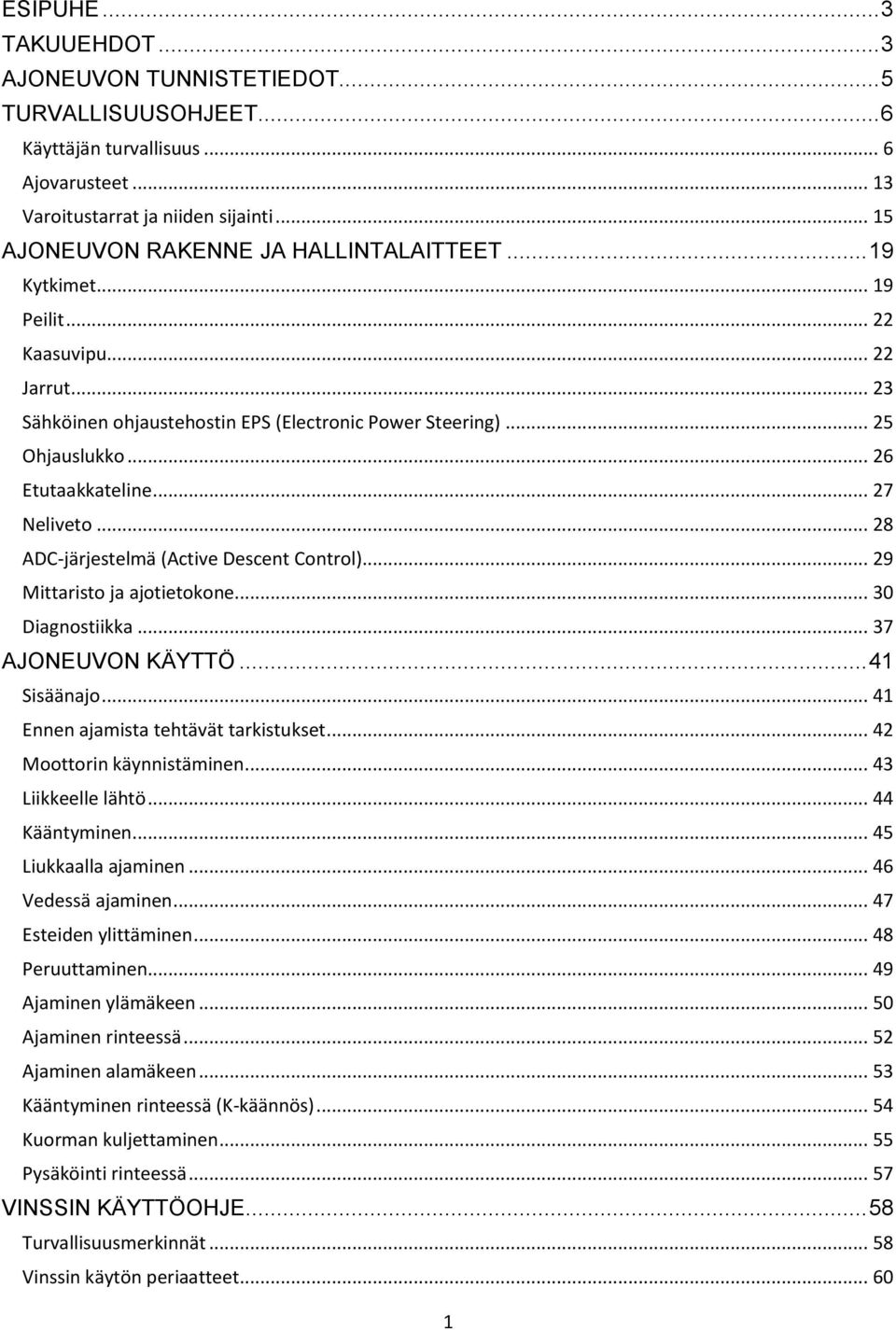 .. 26 Etutaakkateline... 27 Neliveto... 28 ADC-järjestelmä (Active Descent Control)... 29 Mittaristo ja ajotietokone... 30 Diagnostiikka... 37 AJONEUVON KÄYTTÖ... 41 Sisäänajo.