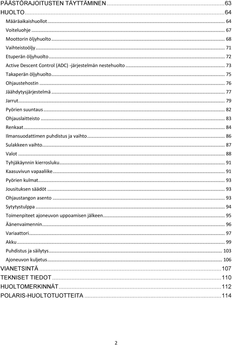 .. 83 Renkaat... 84 Ilmansuodattimen puhdistus ja vaihto... 86 Sulakkeen vaihto... 87 Valot... 88 Tyhjäkäynnin kierrosluku... 91 Kaasuvivun vapaaliike... 91 Pyörien kulmat... 93 Jousituksen säädöt.