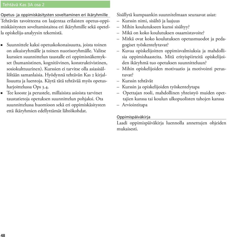 Valitse kurssien suunnittelun taustalle eri oppimisnäkemykset (humanistinen, kognitiivinen, konstruktivistinen, sosiokulttuurinen). Kurssien ei tarvitse olla asiasisällöltään samanlaisia.