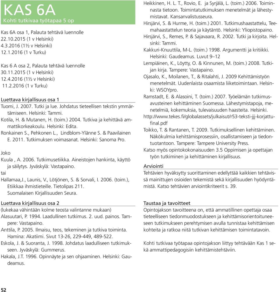 & Mutanen, H. (toim.) 2004. Tutkiva ja kehittävä ammattikorkeakoulu. Helsinki: Edita. Ronkainen S., Pehkonen L., Lindblom-Ylänne S. & Paavilainen E. 2011. Tutkimuksen voimasanat. Helsinki: Sanoma Pro.