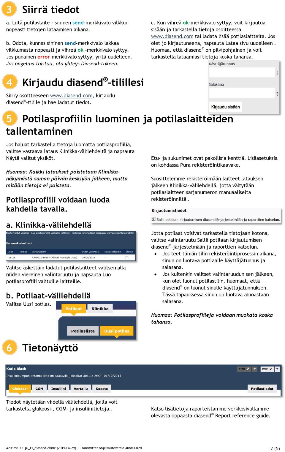 Jos ongelma toistuu, ota yhteys Diasend-tukeen. c. Kun vihreä ok-merkkivalo syttyy, voit kirjautua sisään ja tarkastella tietoja osoitteessa www.diasend.com tai ladata lisää potilaslaitteita.