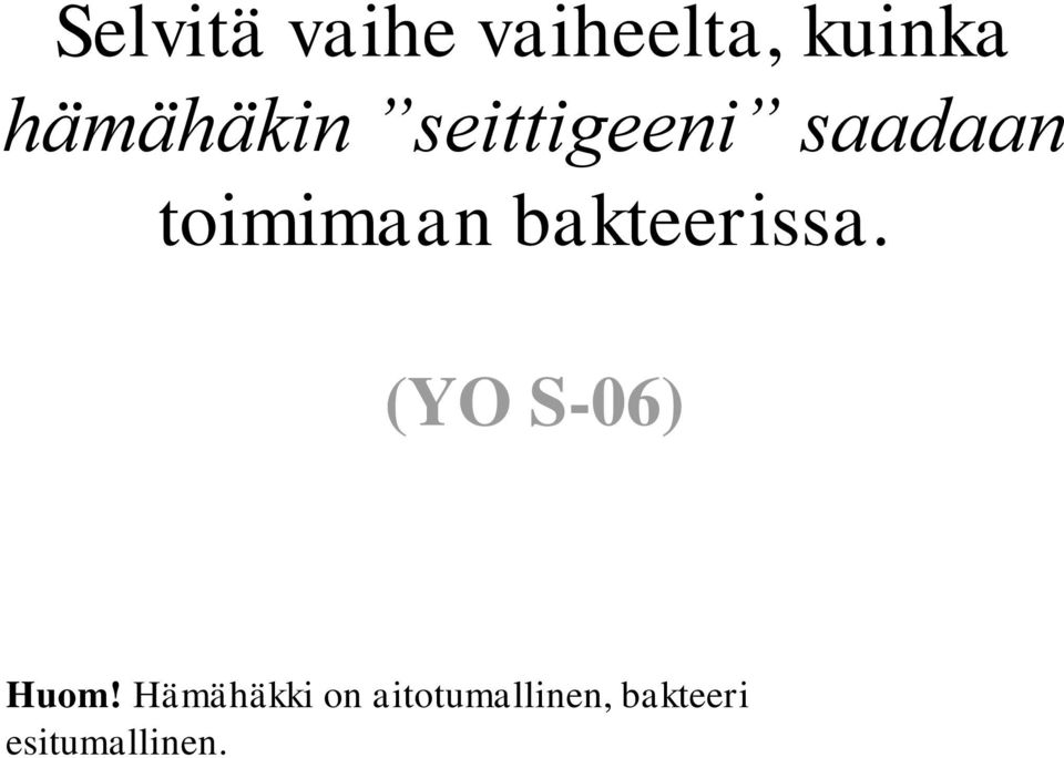 toimimaan bakteerissa. (YO S-06) Huom!