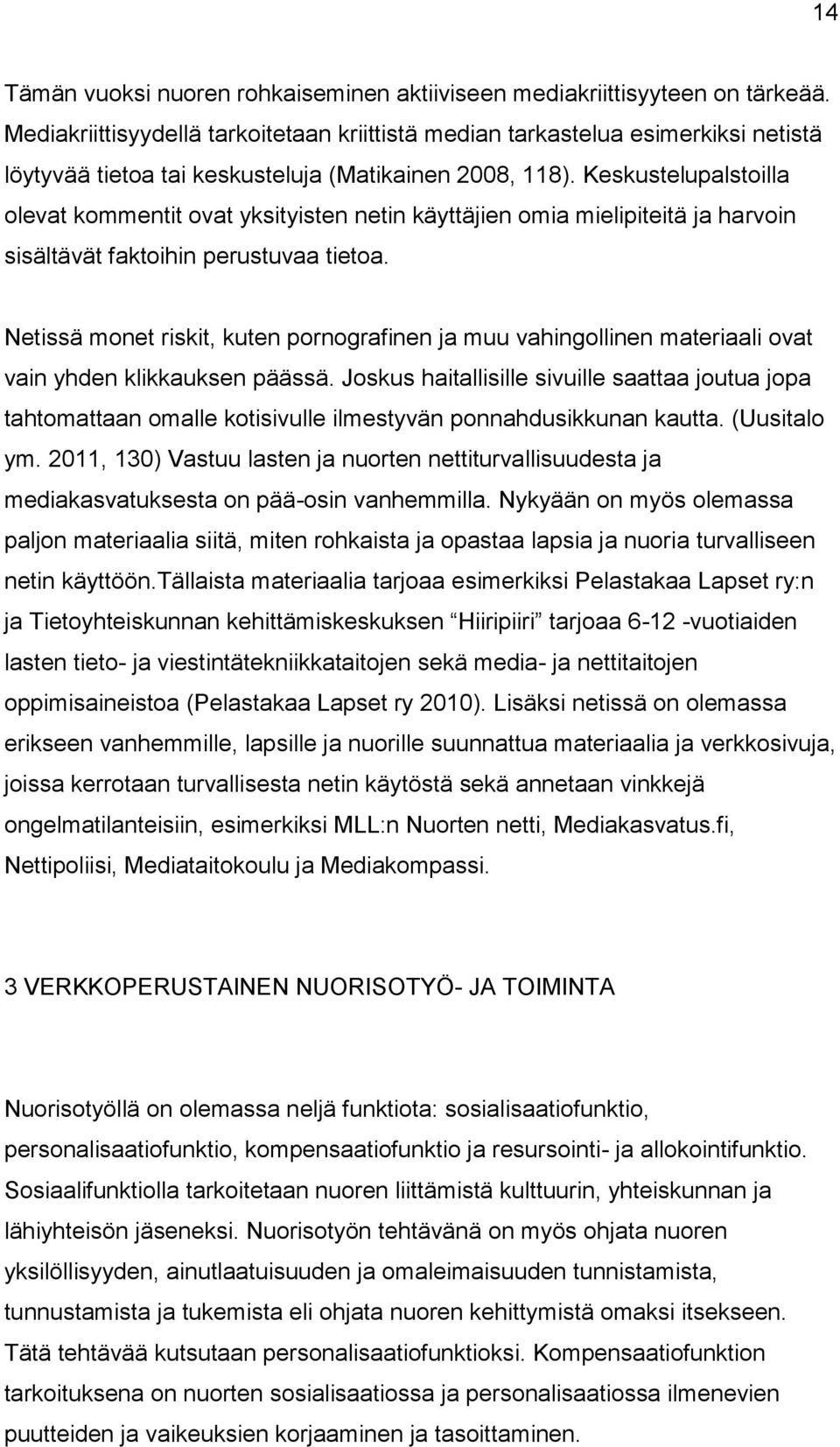 Keskustelupalstoilla olevat kommentit ovat yksityisten netin käyttäjien omia mielipiteitä ja harvoin sisältävät faktoihin perustuvaa tietoa.