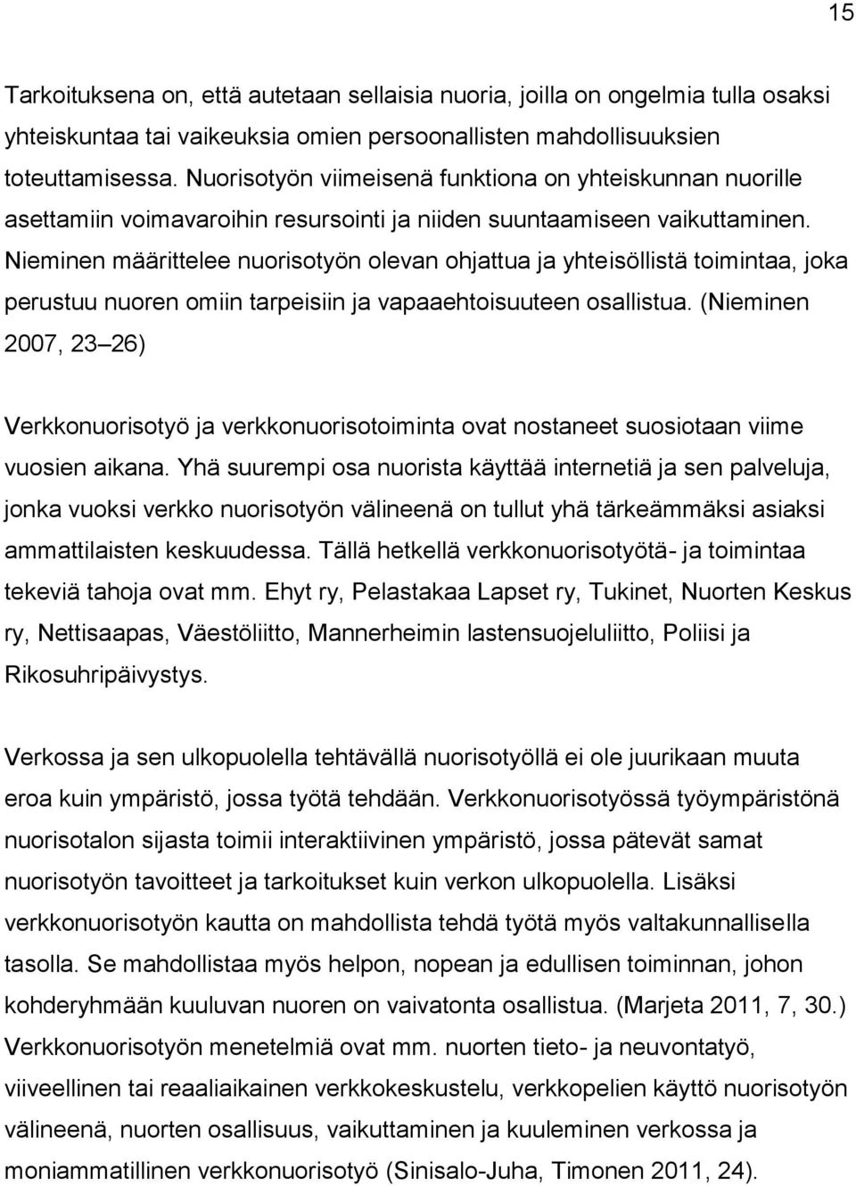 Nieminen määrittelee nuorisotyön olevan ohjattua ja yhteisöllistä toimintaa, joka perustuu nuoren omiin tarpeisiin ja vapaaehtoisuuteen osallistua.