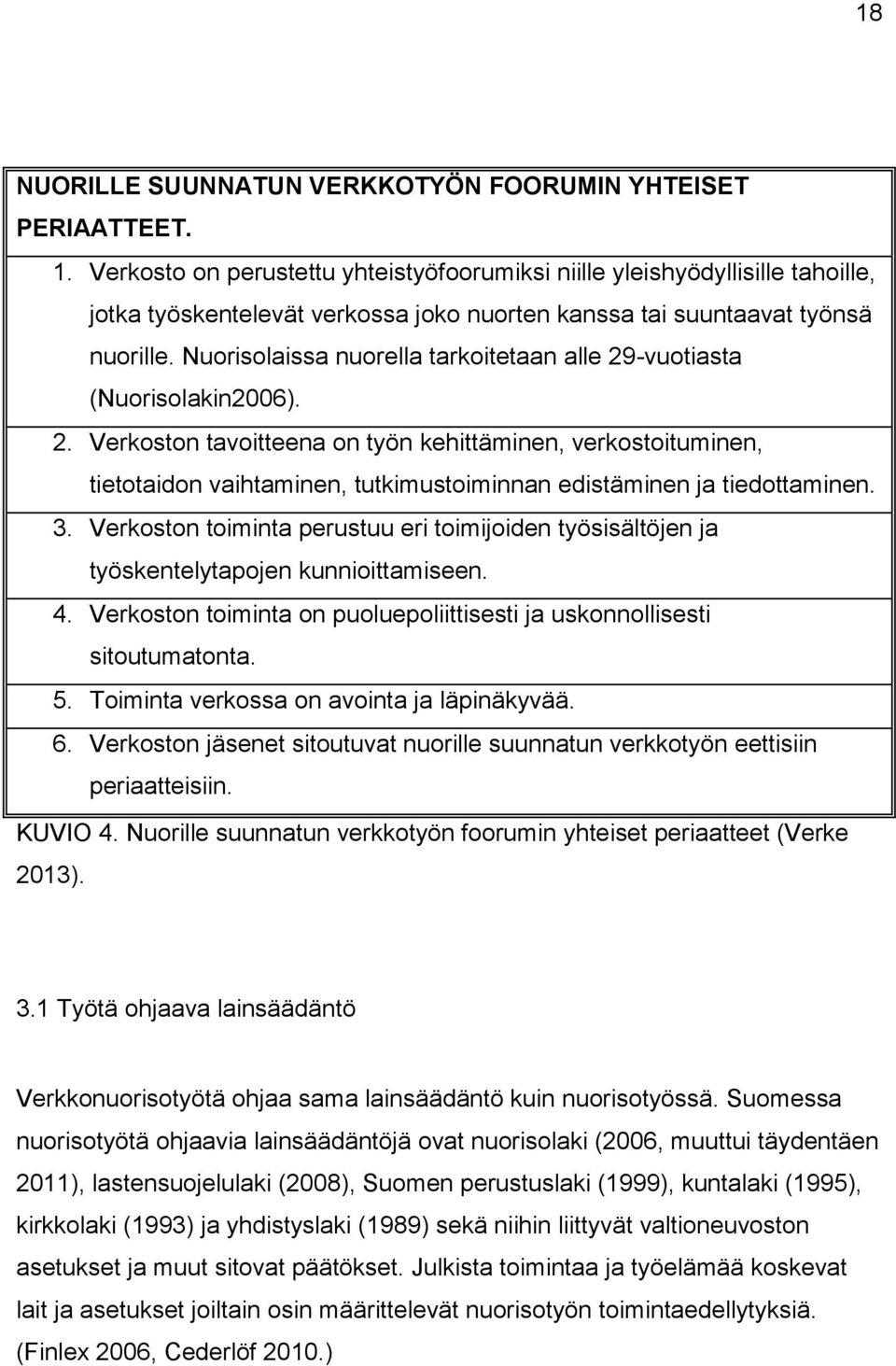 Nuorisolaissa nuorella tarkoitetaan alle 29-vuotiasta (Nuorisolakin2006). 2. Verkoston tavoitteena on työn kehittäminen, verkostoituminen, tietotaidon vaihtaminen, tutkimustoiminnan edistäminen ja tiedottaminen.