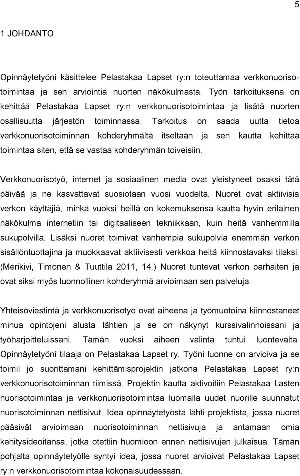 Tarkoitus on saada uutta tietoa verkkonuorisotoiminnan kohderyhmältä itseltään ja sen kautta kehittää toimintaa siten, että se vastaa kohderyhmän toiveisiin.