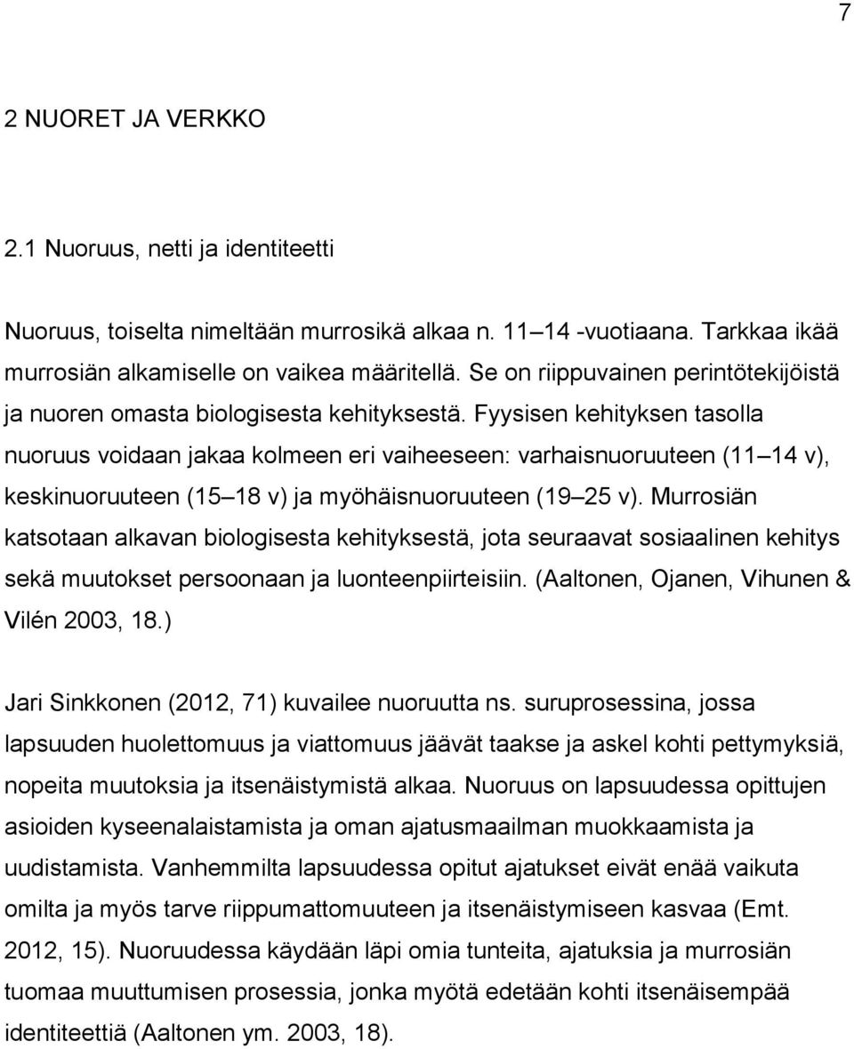 Fyysisen kehityksen tasolla nuoruus voidaan jakaa kolmeen eri vaiheeseen: varhaisnuoruuteen (11 14 v), keskinuoruuteen (15 18 v) ja myöhäisnuoruuteen (19 25 v).