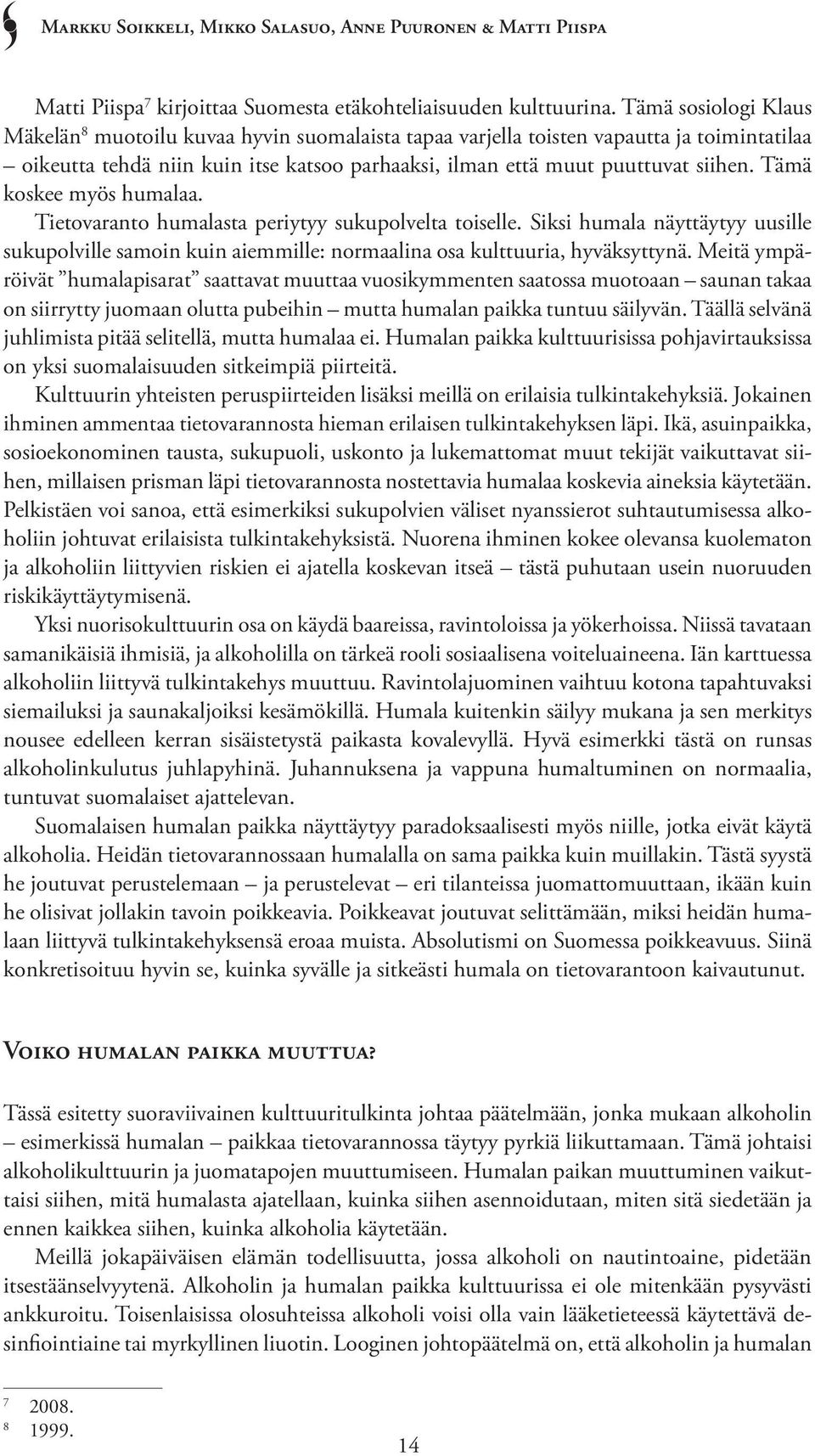 Tämä koskee myös humalaa. Tietovaranto humalasta periytyy sukupolvelta toiselle. Siksi humala näyttäytyy uusille sukupolville samoin kuin aiemmille: normaalina osa kulttuuria, hyväksyttynä.