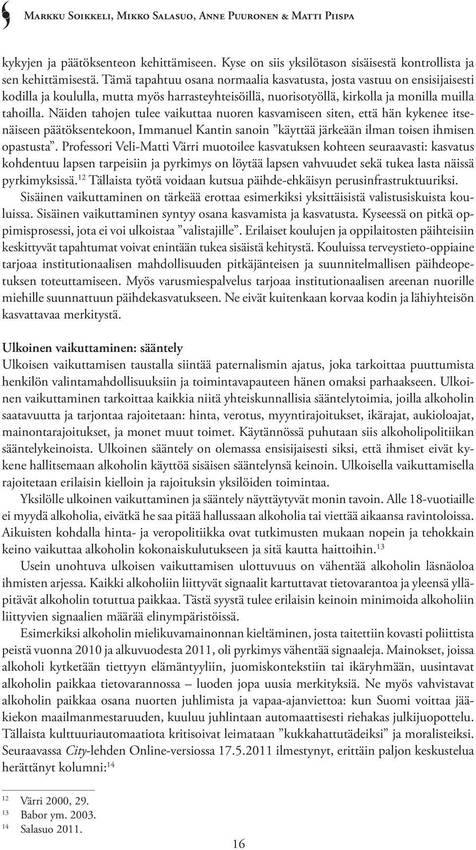 Näiden tahojen tulee vaikuttaa nuoren kasvamiseen siten, että hän kykenee itsenäiseen päätöksentekoon, Immanuel Kantin sanoin käyttää järkeään ilman toisen ihmisen opastusta.