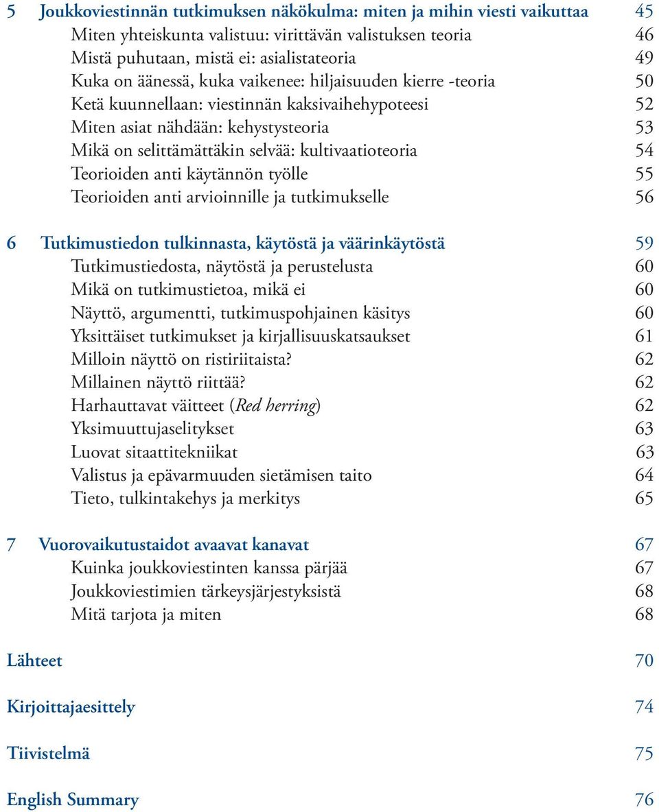 Teorioiden anti käytännön työlle 55 Teorioiden anti arvioinnille ja tutkimukselle 56 6 Tutkimustiedon tulkinnasta, käytöstä ja väärinkäytöstä 59 Tutkimustiedosta, näytöstä ja perustelusta 60 Mikä on