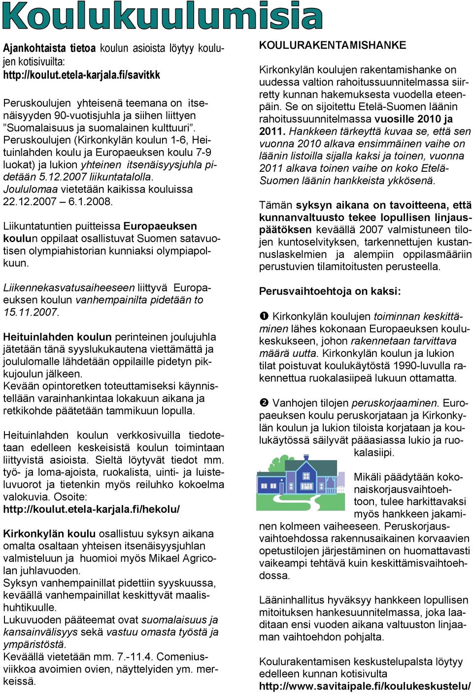 Peruskoulujen (Kirkonkylän koulun 1-6, Heituinlahden koulu ja Europaeuksen koulu 7-9 luokat) ja lukion yhteinen itsenäisyysjuhla pidetään 5.12.2007 liikuntatalolla.