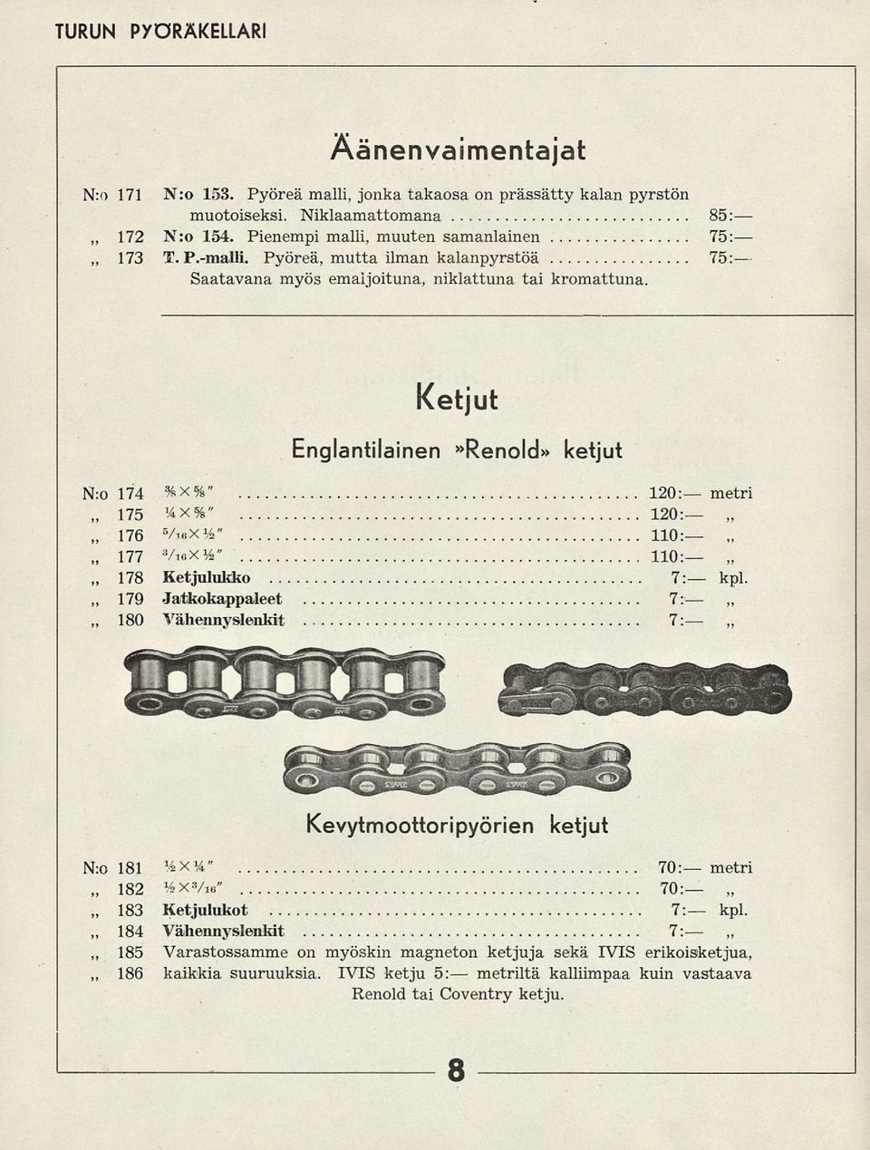 Ketjut Englantilainen»Renold» ketjut N:o 174 %X %" 120: metri 175 *x %" 120: n 176 BA«X V 2" 110: n 177 VteX y 2" 110: 178 Ketjumkko 7: kpl.