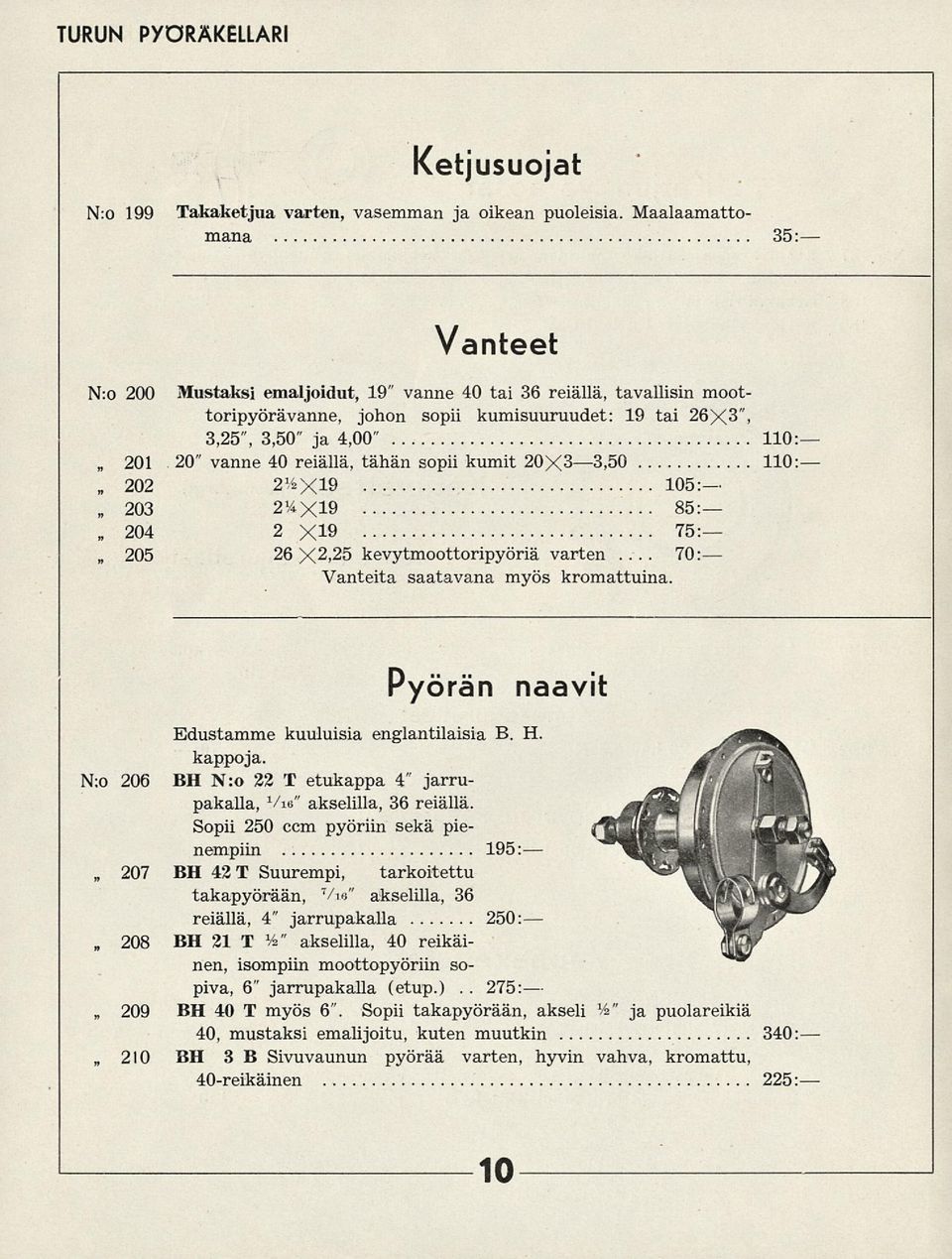 reiällä, tähän sopii kumit 20X3 3,50 110: 105: 203 2%X19 85: 2 Xl9 75: 26 X2,25 kevytmoottoripyöriä varten... 70: Vanteita saatavana myös kromattuina Pyörän naavit Edustamme kuuluisia englantilaisia B.