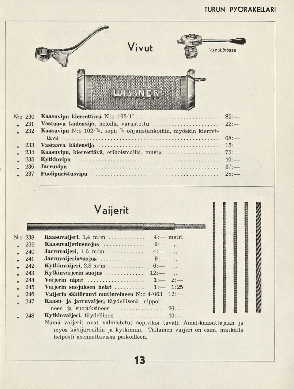 234 Kaasuvipu, kierrettävä, erikoismallia, musta 75 n 235 Kytkinvipu 40 236» Jarruvipu 37» 237 Puolipuristusvipu 28 Vaijerit N:o 238 Kaasuvaijeri, 1,4 m/m 4: metri 239 240 241 242 243 244 245 246 248