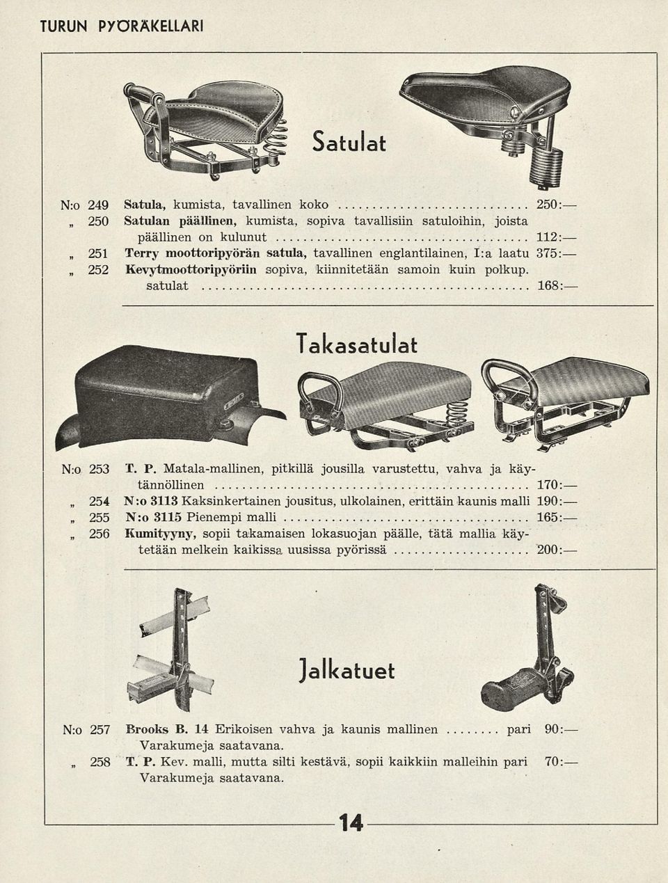 Matala-mallinen, pitkillä jousilla varustettu, vahva ja käytännöllinen 170 254 N:o 3113 Kaksinkertainen jousitus, ulkolainen, erittäin kaunis malli 190 255 Nro 3115 Pienempi malli 165 256 Kumityyny,