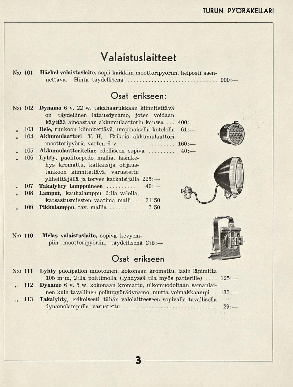 H. Erikois akkumulaattori moottoripyöriä varten 6 v 160: Akkumulaattoriteline edelliseen sopiva 40: 106 Lyhty, puolitorpedo mallia, lasinkehys kromattu, katkaisija ohjaustankoon kiinnitettävä,