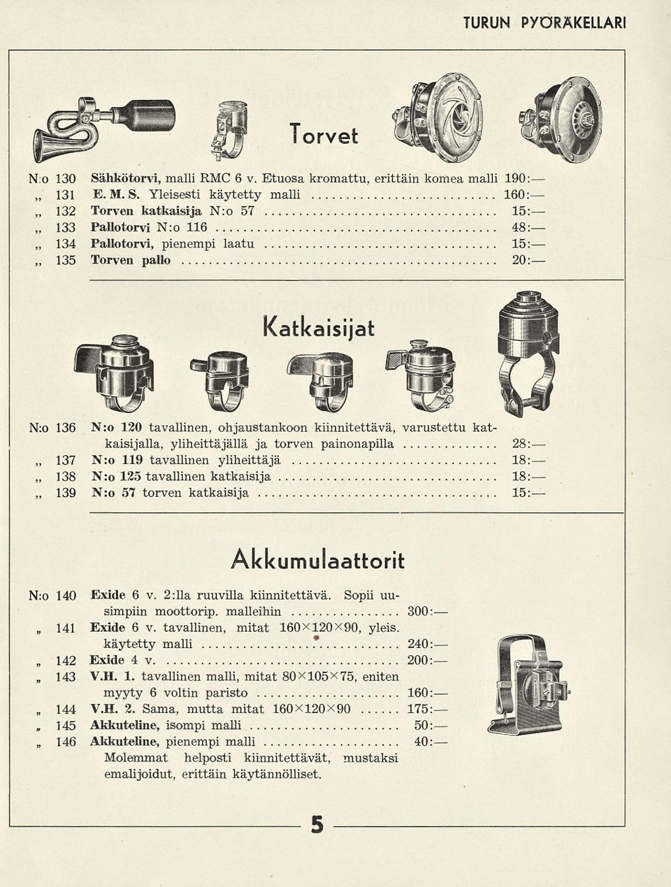 Yleisesti käytetty malli 160: 132 Torven katkaisija N:o 57 15: 133 Pallotorvi N:o 116 48: 134 Pallotorvi, pienempi laatu 15: 135 Torven pallo 20: _, Katkaisijat N:o 136 Nro 120 tavallinen,