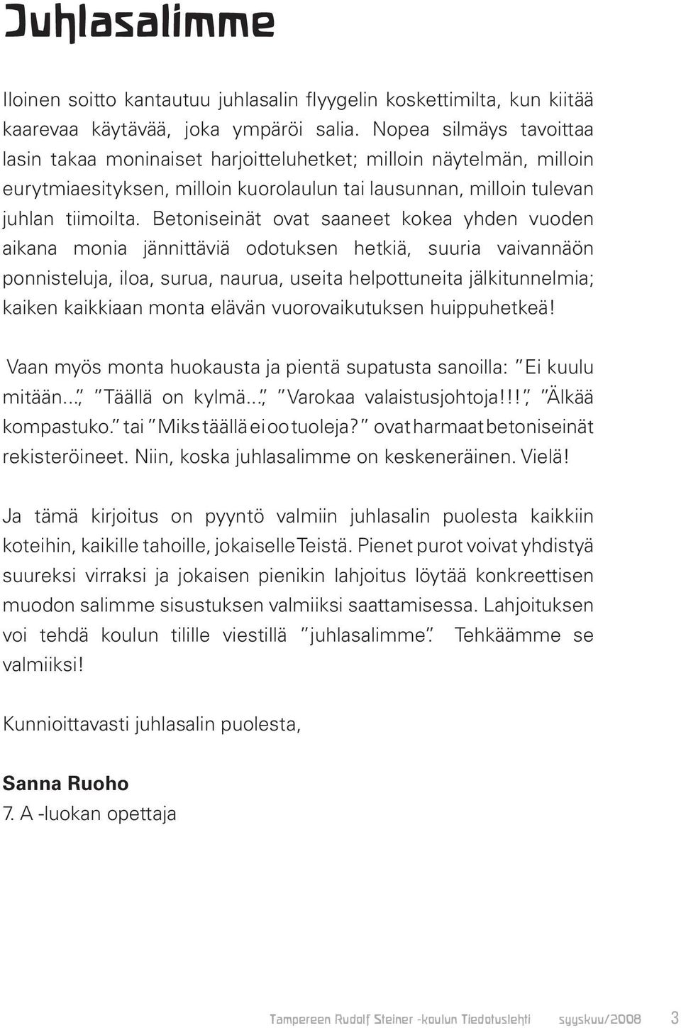 Betoniseinät ovat saaneet kokea yhden vuoden aikana monia jännittäviä odotuksen hetkiä, suuria vaivannäön ponnisteluja, iloa, surua, naurua, useita helpottuneita jälkitunnelmia; kaiken kaikkiaan