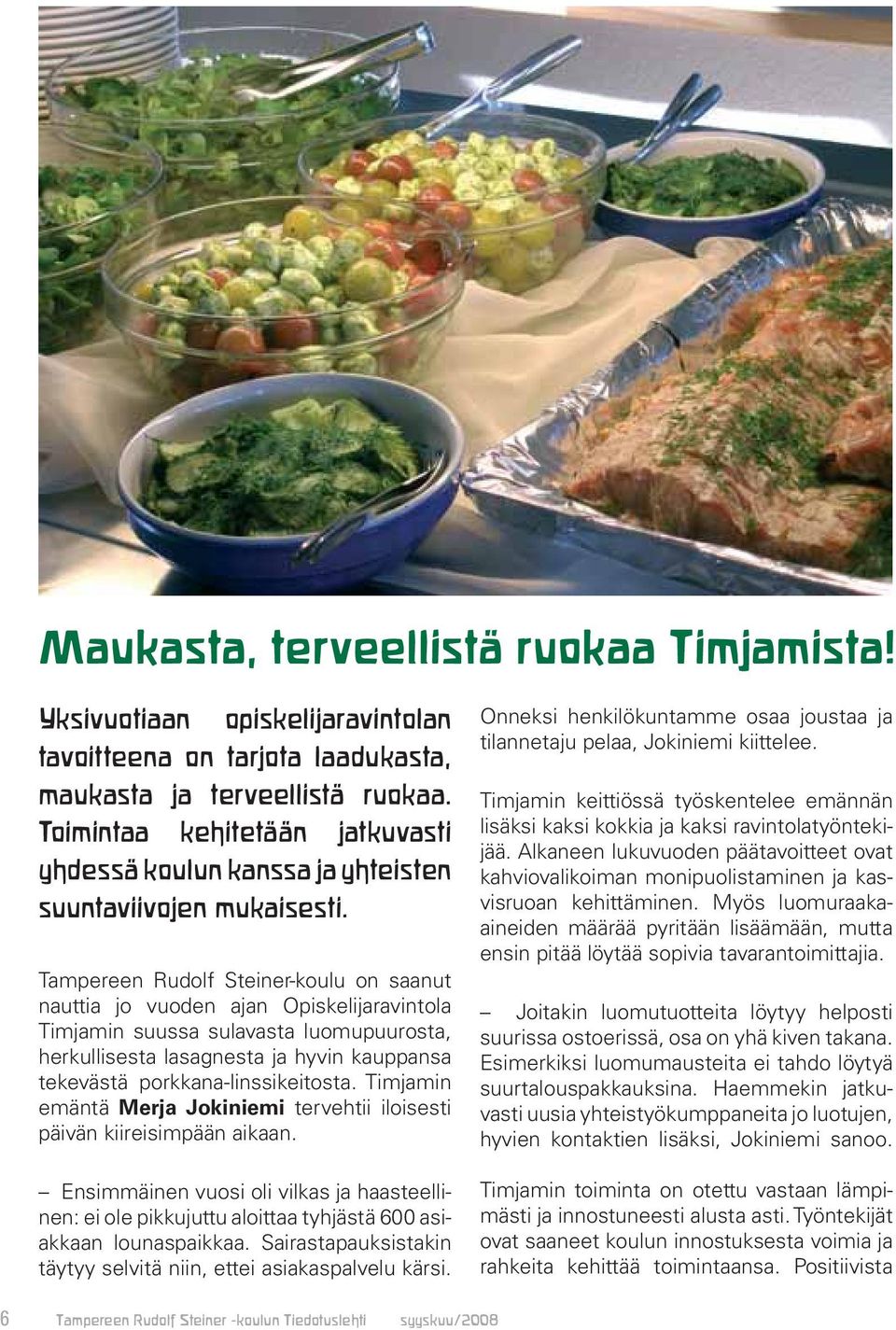 Tampereen Rudolf Steiner-koulu on saanut nauttia jo vuoden ajan Opiskelijaravintola Timjamin suussa sulavasta luomupuurosta, herkullisesta lasagnesta ja hyvin kauppansa tekevästä