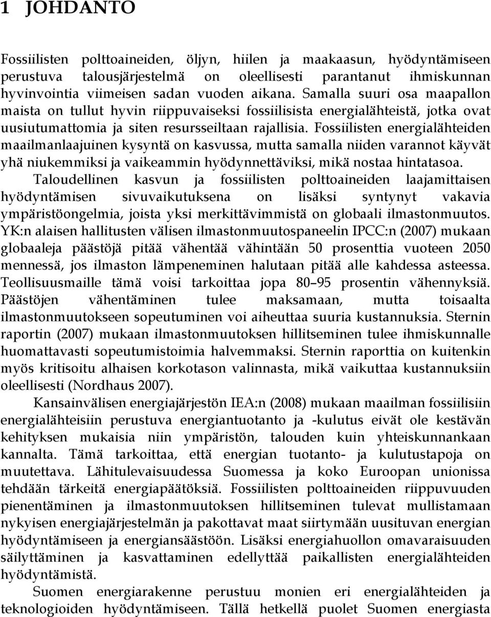 Fossiilisten energialähteiden maailmanlaajuinen kysyntä on kasvussa, mutta samalla niiden varannot käyvät yhä niukemmiksi ja vaikeammin hyödynnettäviksi, mikä nostaa hintatasoa.