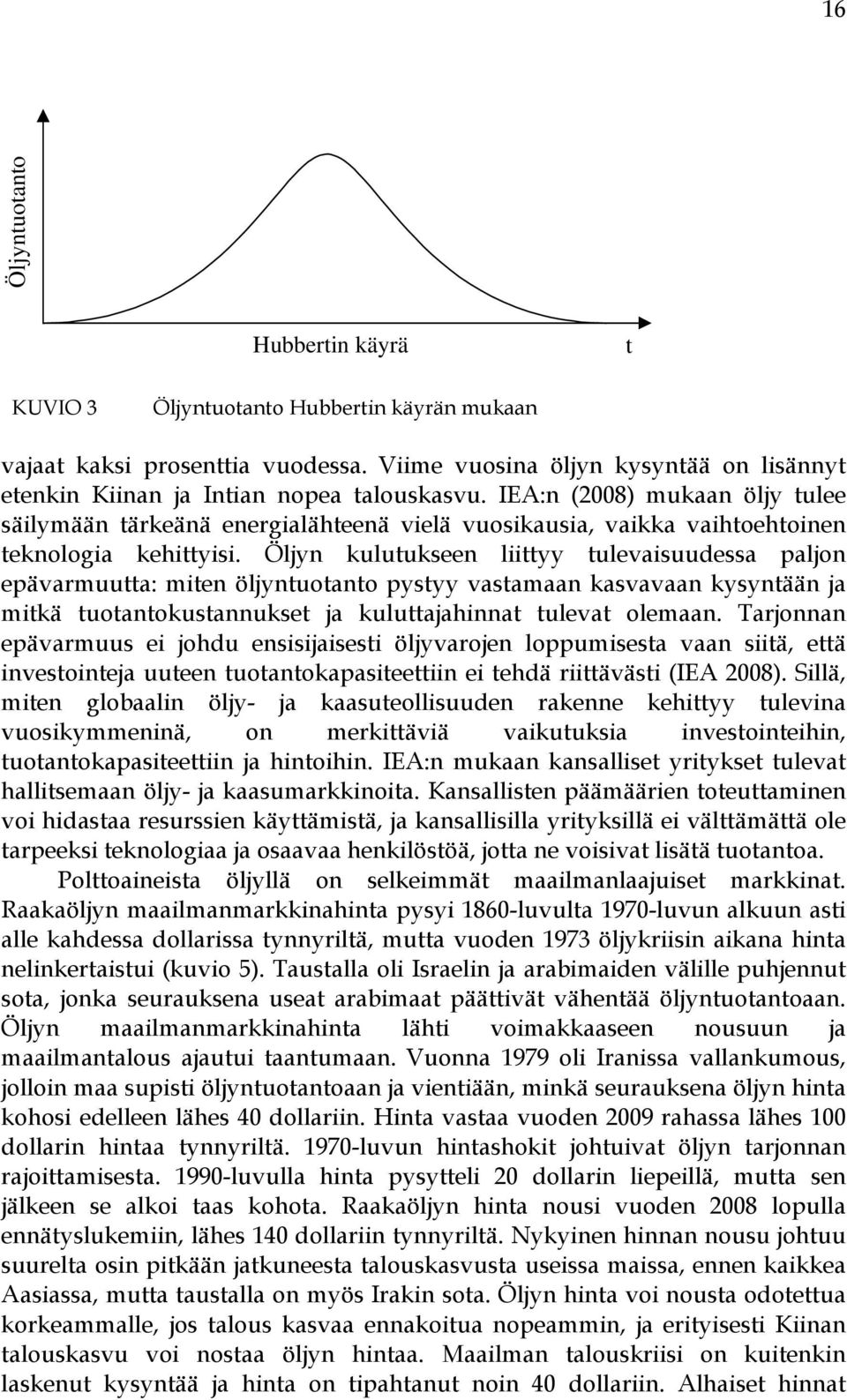 Öljyn kulutukseen liittyy tulevaisuudessa paljon epävarmuutta: miten öljyntuotanto pystyy vastamaan kasvavaan kysyntään ja mitkä tuotantokustannukset ja kuluttajahinnat tulevat olemaan.