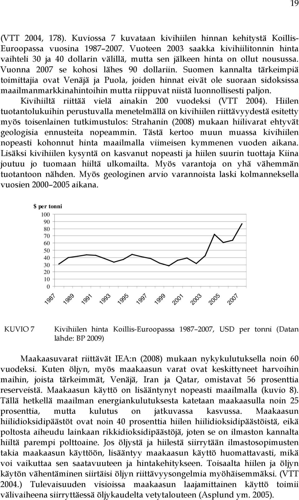 Suomen kannalta tärkeimpiä toimittajia ovat Venäjä ja Puola, joiden hinnat eivät ole suoraan sidoksissa maailmanmarkkinahintoihin mutta riippuvat niistä luonnollisesti paljon.