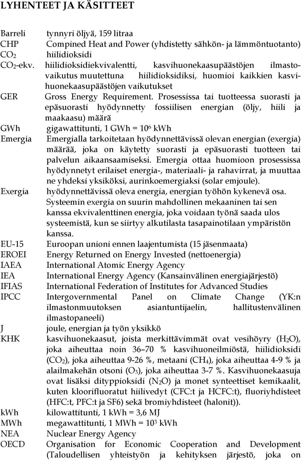 Prosessissa tai tuotteessa suorasti ja epäsuorasti hyödynnetty fossiilisen energian (öljy, hiili ja maakaasu) määrä GWh gigawattitunti, 1 GWh = 10 6 kwh Emergia Emergialla tarkoitetaan