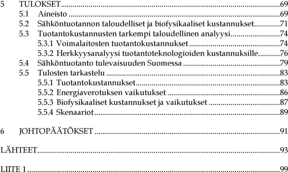 ..76 5.4 Sähköntuotanto tulevaisuuden Suomessa...79 5.5 Tulosten tarkastelu...83 5.5.1 Tuotantokustannukset...83 5.5.2 Energiaverotuksen vaikutukset.