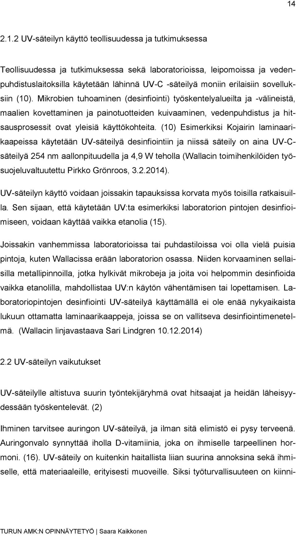 Mikrobien tuhoaminen (desinfiointi) työskentelyalueilta ja -välineistä, maalien kovettaminen ja painotuotteiden kuivaaminen, vedenpuhdistus ja hitsausprosessit ovat yleisiä käyttökohteita.