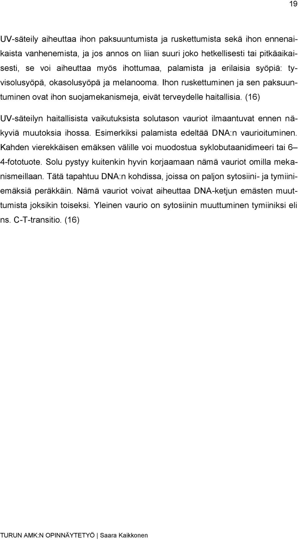 (16) UV-säteilyn haitallisista vaikutuksista solutason vauriot ilmaantuvat ennen näkyviä muutoksia ihossa. Esimerkiksi palamista edeltää DNA:n vaurioituminen.