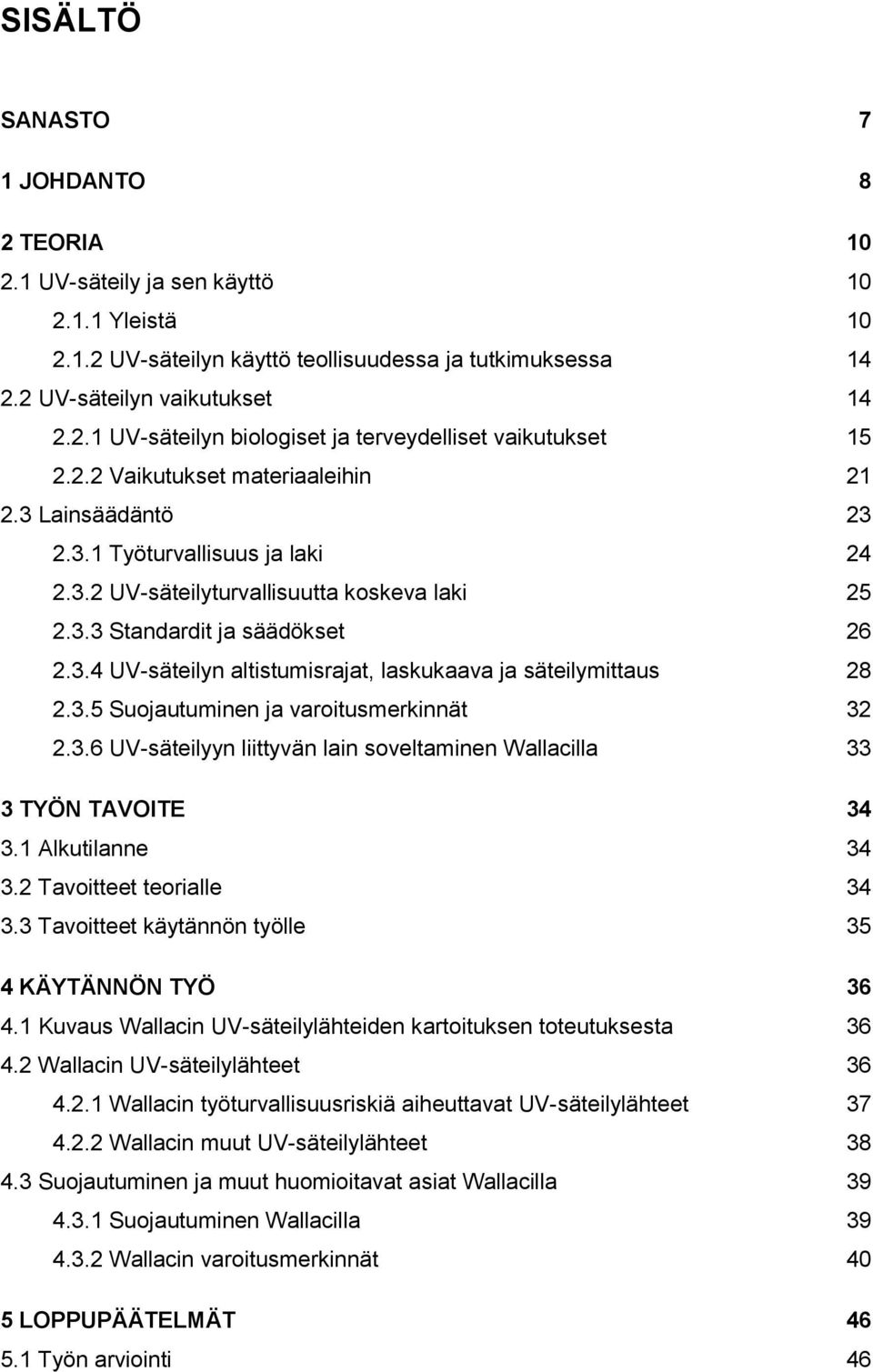 3.5 Suojautuminen ja varoitusmerkinnät 32 2.3.6 UV-säteilyyn liittyvän lain soveltaminen Wallacilla 33 3 TYÖN TAVOITE 34 3.1 Alkutilanne 34 3.2 Tavoitteet teorialle 34 3.