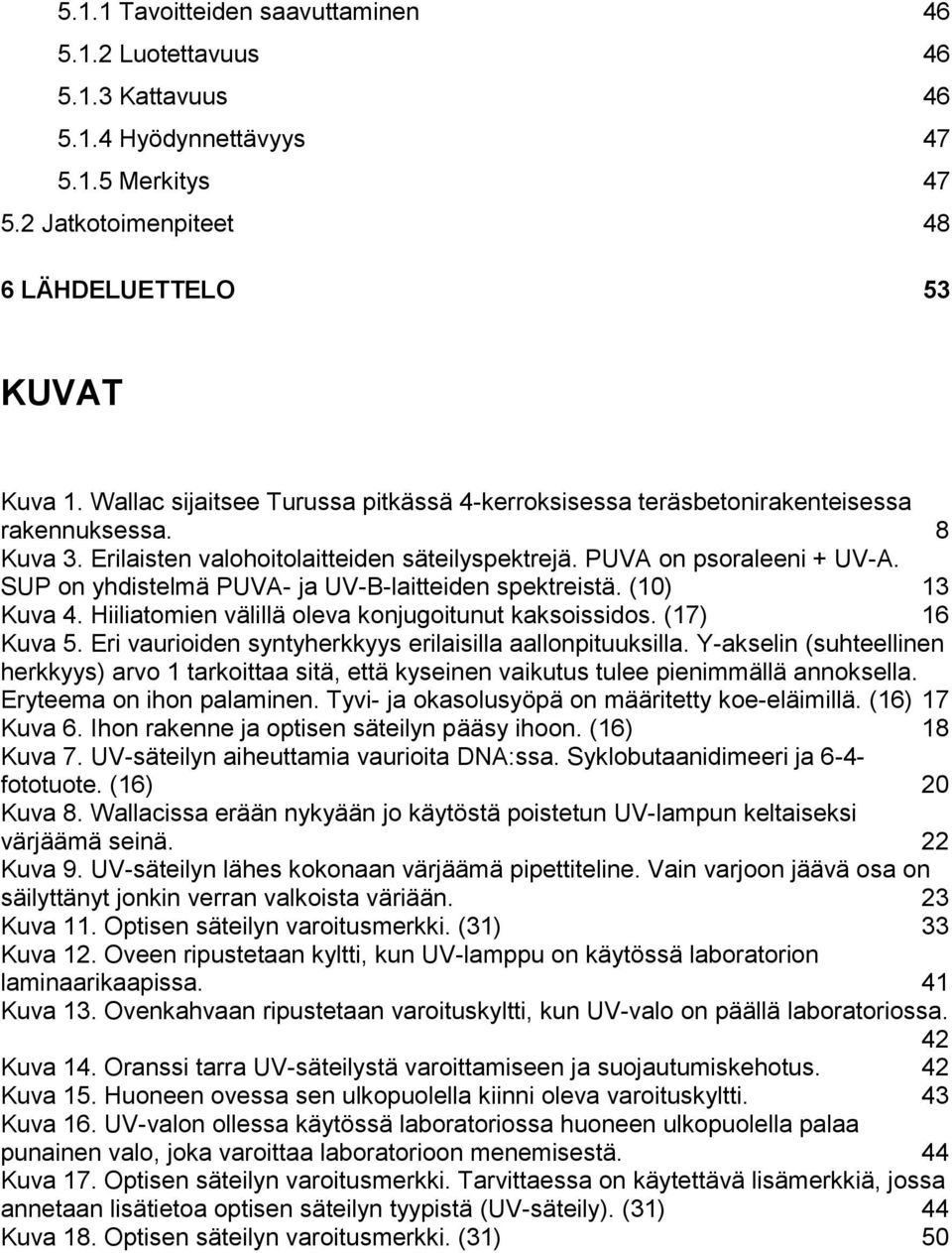 SUP on yhdistelmä PUVA- ja UV-B-laitteiden spektreistä. (10) 13 Kuva 4. Hiiliatomien välillä oleva konjugoitunut kaksoissidos. (17) 16 Kuva 5.