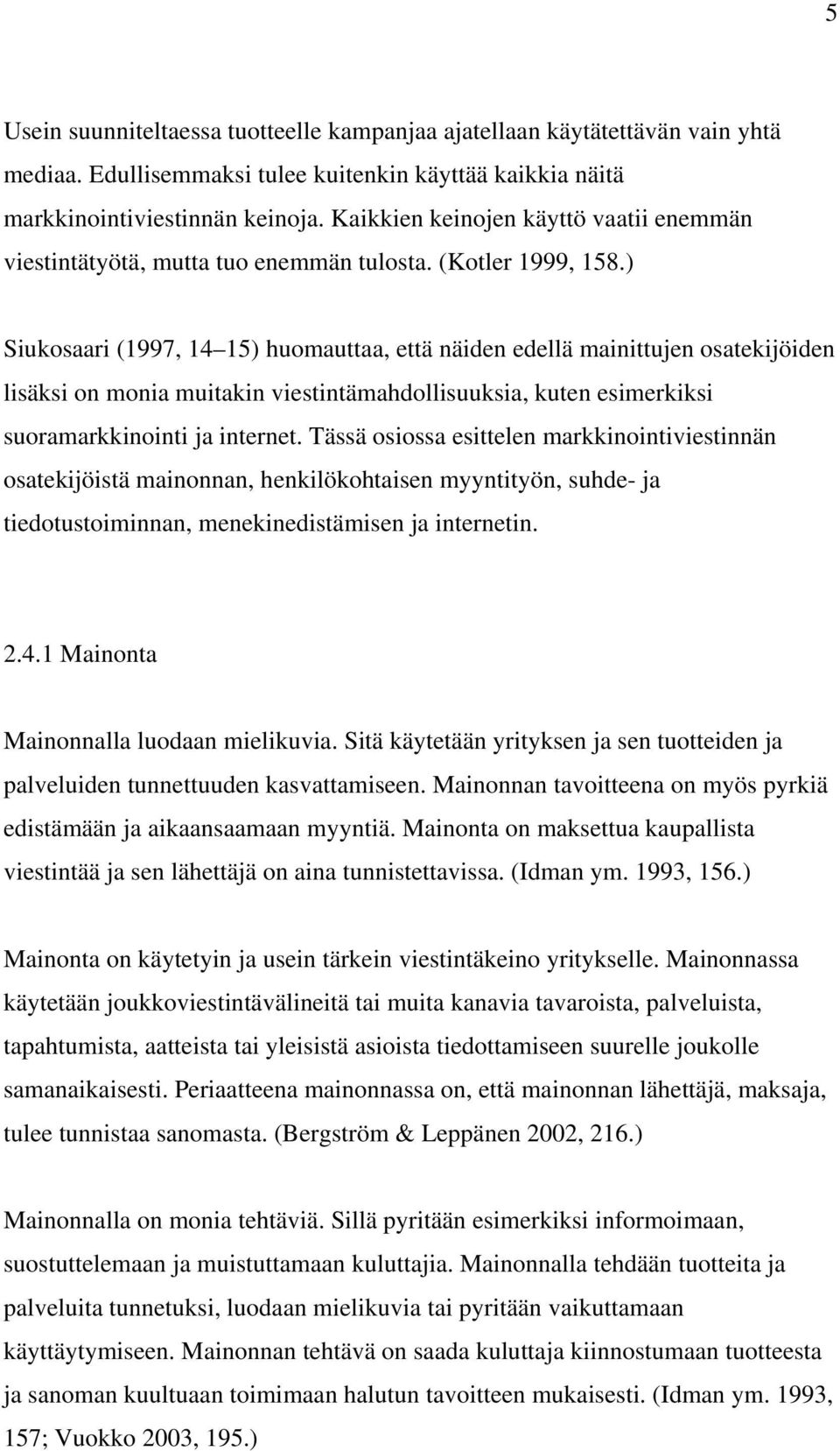 ) Siukosaari (1997, 14 15) huomauttaa, että näiden edellä mainittujen osatekijöiden lisäksi on monia muitakin viestintämahdollisuuksia, kuten esimerkiksi suoramarkkinointi ja internet.