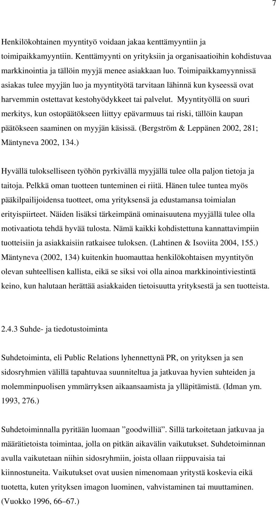 Myyntityöllä on suuri merkitys, kun ostopäätökseen liittyy epävarmuus tai riski, tällöin kaupan päätökseen saaminen on myyjän käsissä. (Bergström & Leppänen 2002, 281; Mäntyneva 2002, 134.