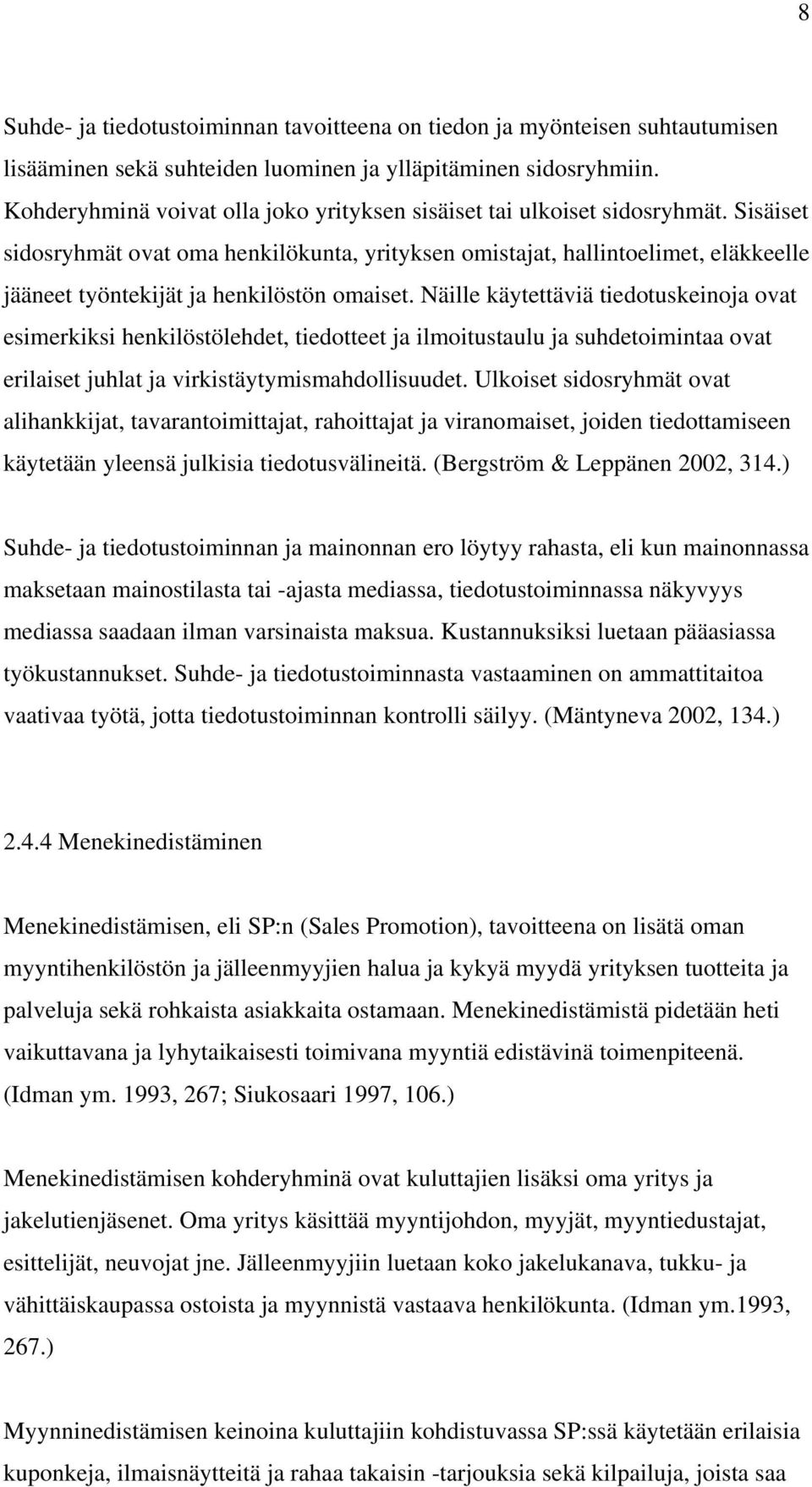 Sisäiset sidosryhmät ovat oma henkilökunta, yrityksen omistajat, hallintoelimet, eläkkeelle jääneet työntekijät ja henkilöstön omaiset.