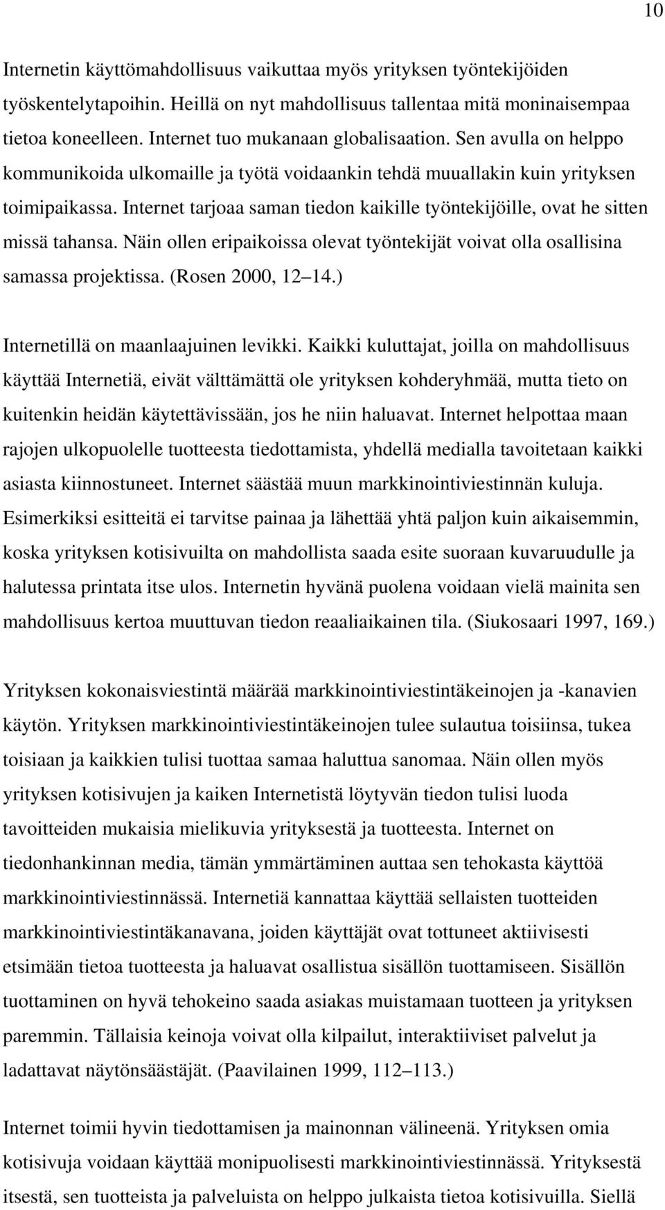 Internet tarjoaa saman tiedon kaikille työntekijöille, ovat he sitten missä tahansa. Näin ollen eripaikoissa olevat työntekijät voivat olla osallisina samassa projektissa. (Rosen 2000, 12 14.