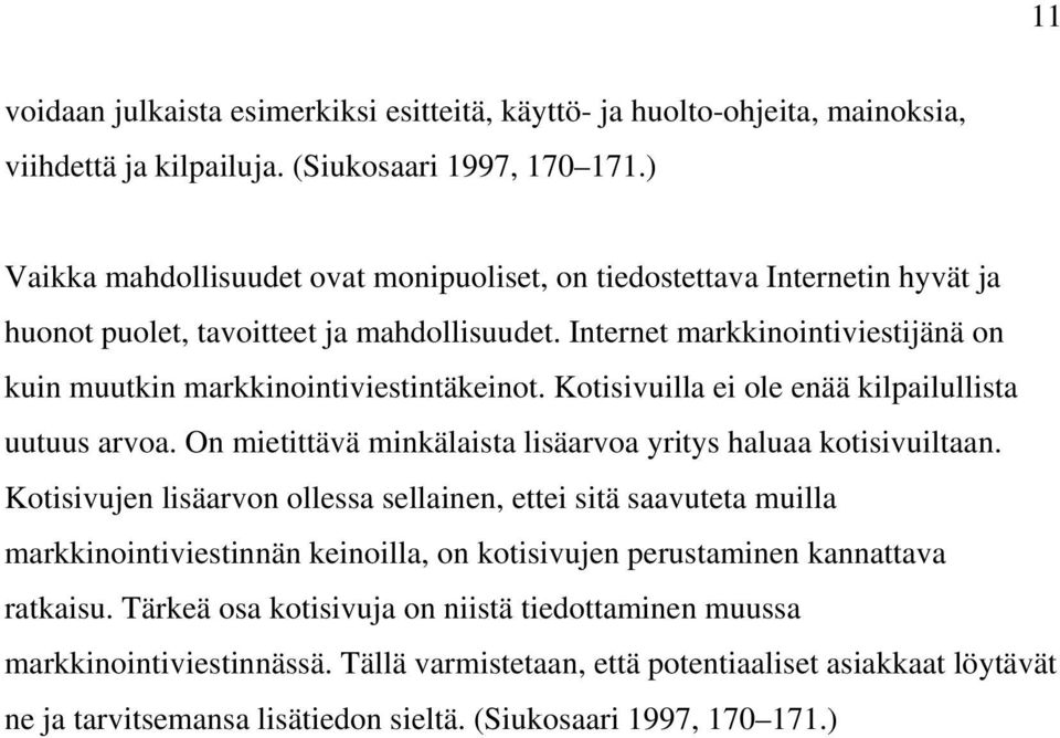 Internet markkinointiviestijänä on kuin muutkin markkinointiviestintäkeinot. Kotisivuilla ei ole enää kilpailullista uutuus arvoa. On mietittävä minkälaista lisäarvoa yritys haluaa kotisivuiltaan.