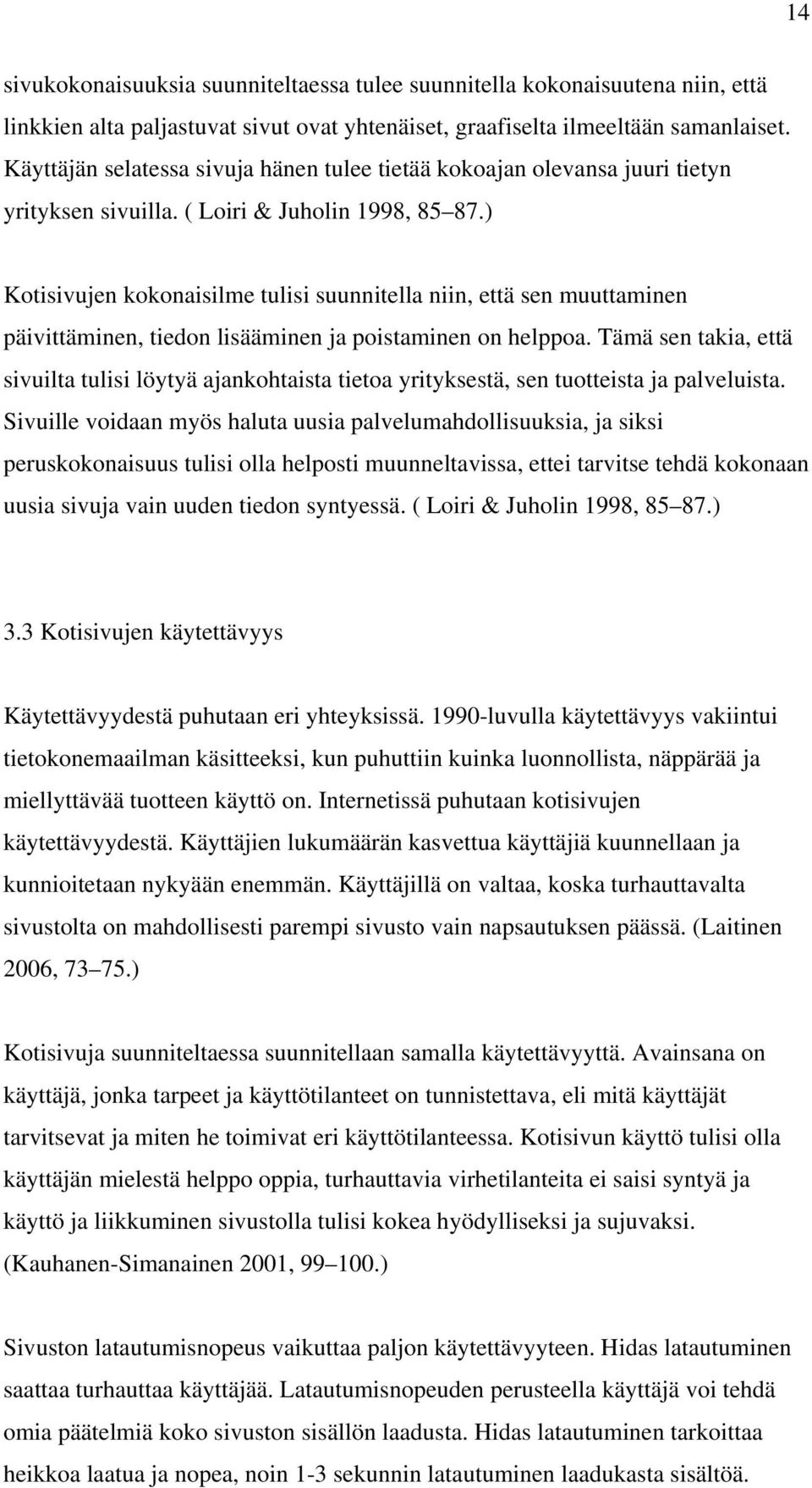 ) Kotisivujen kokonaisilme tulisi suunnitella niin, että sen muuttaminen päivittäminen, tiedon lisääminen ja poistaminen on helppoa.