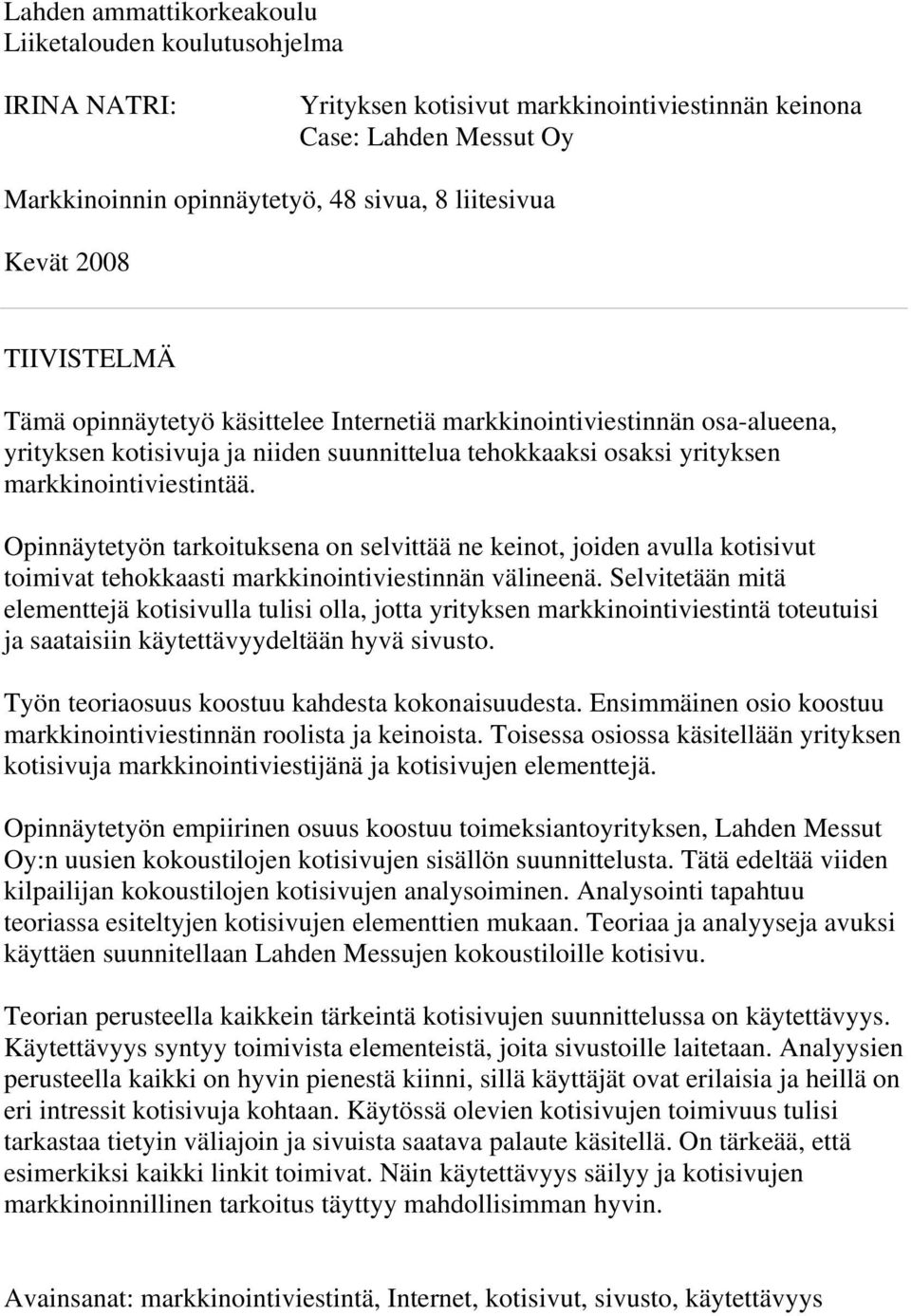 Opinnäytetyön tarkoituksena on selvittää ne keinot, joiden avulla kotisivut toimivat tehokkaasti markkinointiviestinnän välineenä.