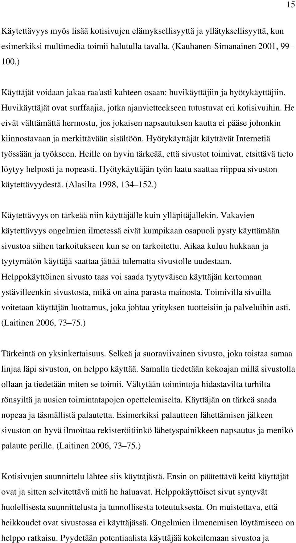 He eivät välttämättä hermostu, jos jokaisen napsautuksen kautta ei pääse johonkin kiinnostavaan ja merkittävään sisältöön. Hyötykäyttäjät käyttävät Internetiä työssään ja työkseen.