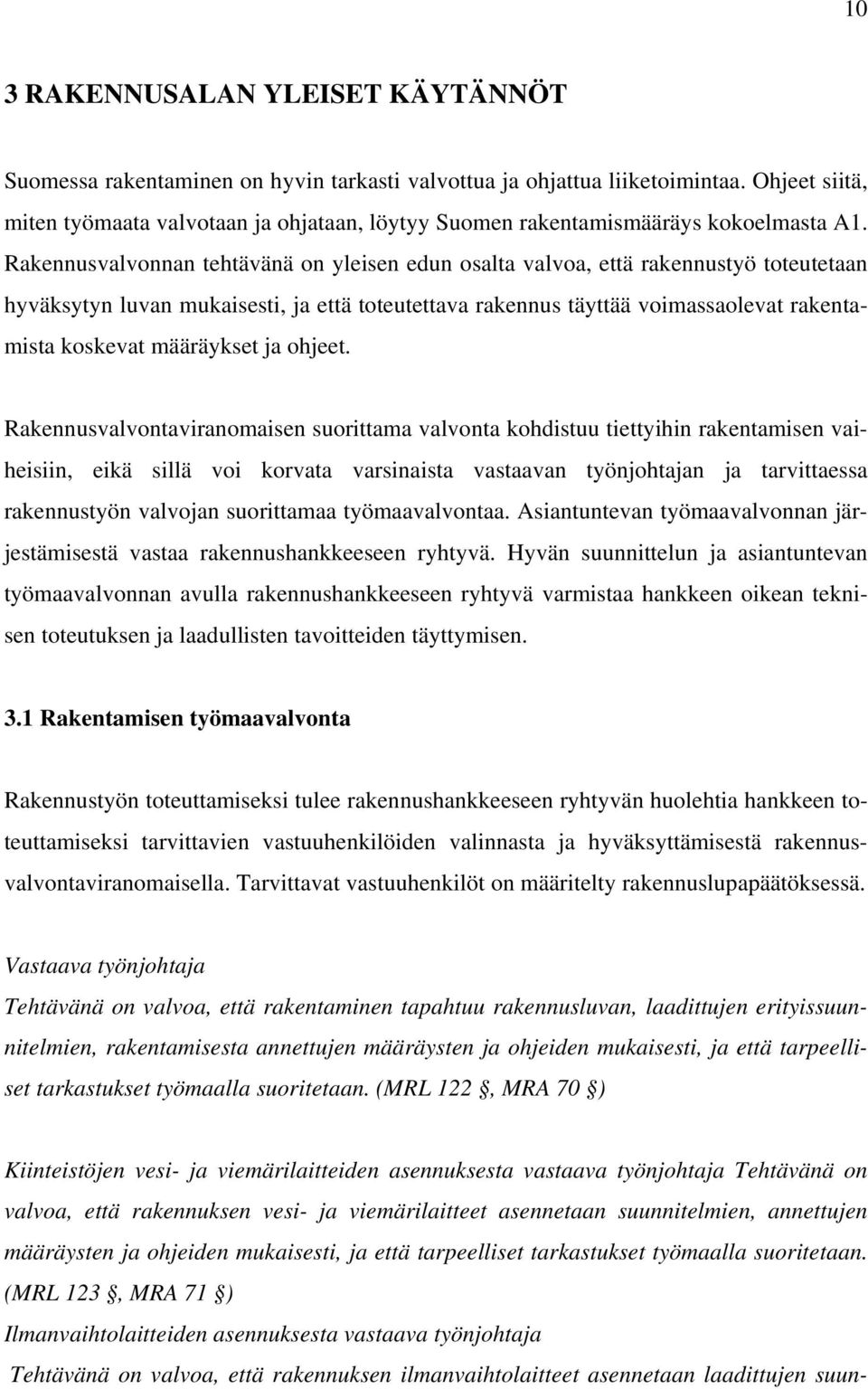 Rakennusvalvonnan tehtävänä on yleisen edun osalta valvoa, että rakennustyö toteutetaan hyväksytyn luvan mukaisesti, ja että toteutettava rakennus täyttää voimassaolevat rakentamista koskevat