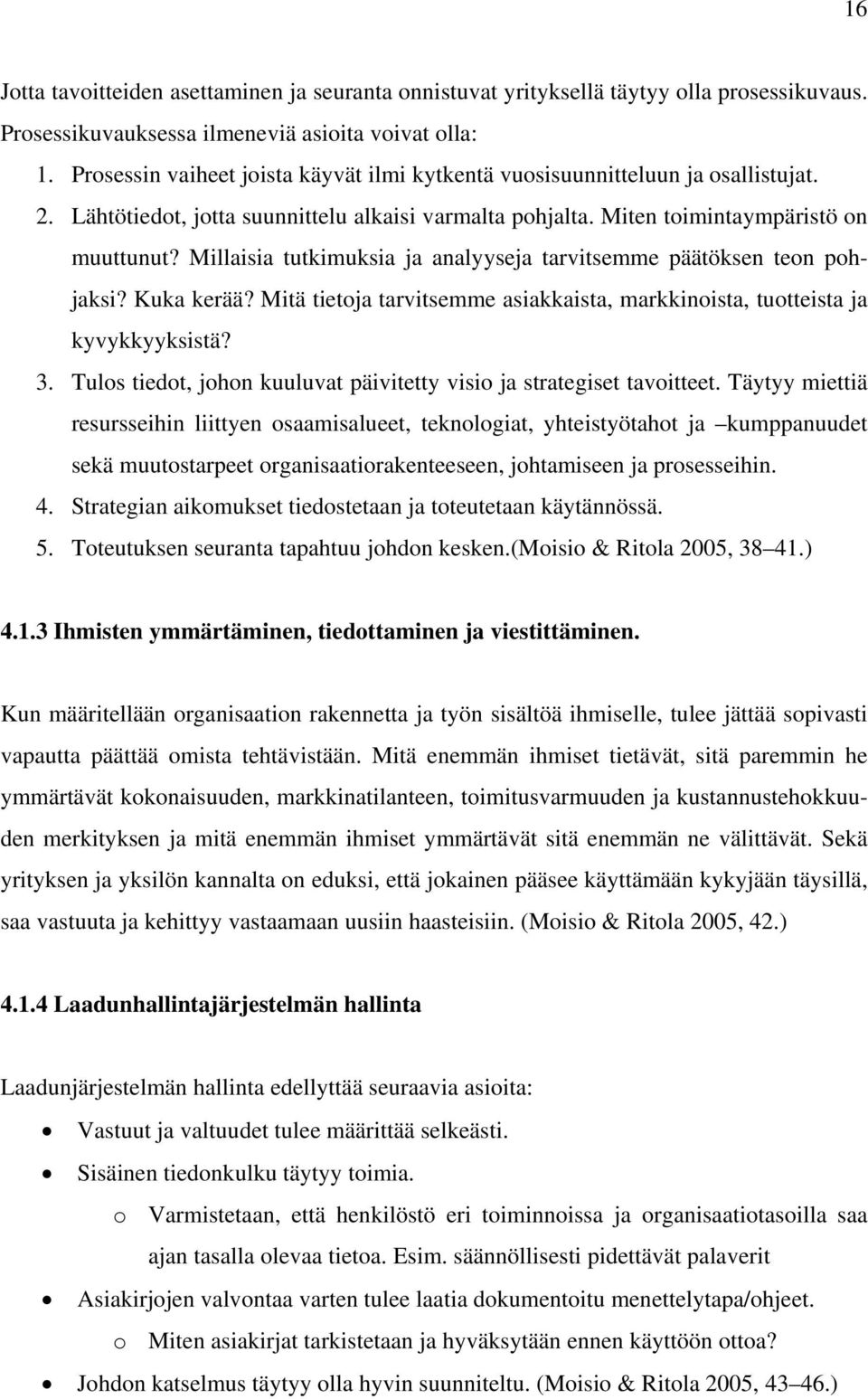 Millaisia tutkimuksia ja analyyseja tarvitsemme päätöksen teon pohjaksi? Kuka kerää? Mitä tietoja tarvitsemme asiakkaista, markkinoista, tuotteista ja kyvykkyyksistä? 3.