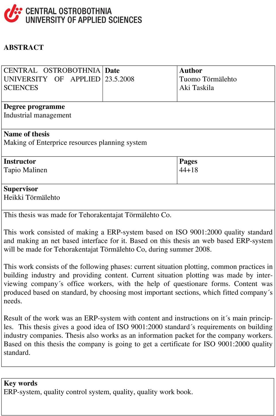 Törmälehto This thesis was made for Tehorakentajat Törmälehto Co. This work consisted of making a ERP-system based on ISO 9001:2000 quality standard and making an net based interface for it.