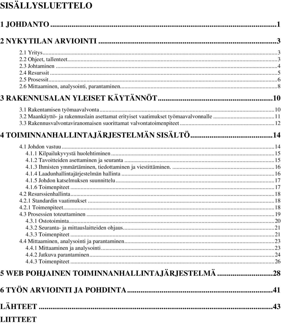 3 Rakennusvalvontaviranomaisen suorittamat valvontatoimenpiteet...12 4 TOIMINNANHALLINTAJÄRJESTELMÄN SISÄLTÖ...14 4.1 Johdon vastuu...14 4.1.1 Kilpailukyvystä huolehtiminen...15 4.1.2 Tavoitteiden asettaminen ja seuranta.