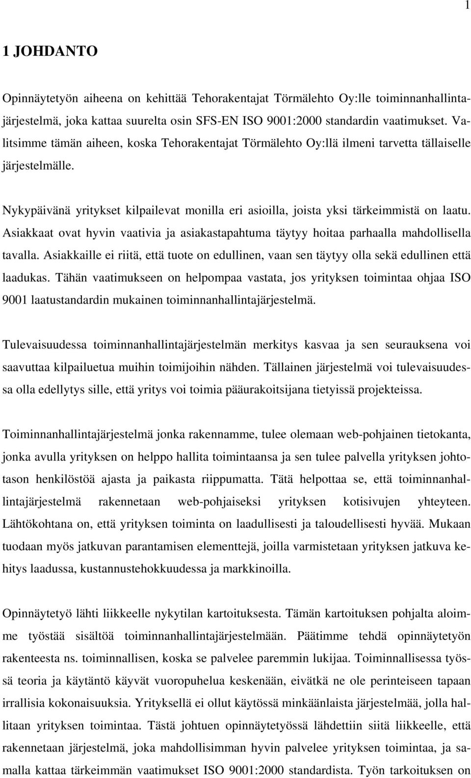 Asiakkaat ovat hyvin vaativia ja asiakastapahtuma täytyy hoitaa parhaalla mahdollisella tavalla. Asiakkaille ei riitä, että tuote on edullinen, vaan sen täytyy olla sekä edullinen että laadukas.