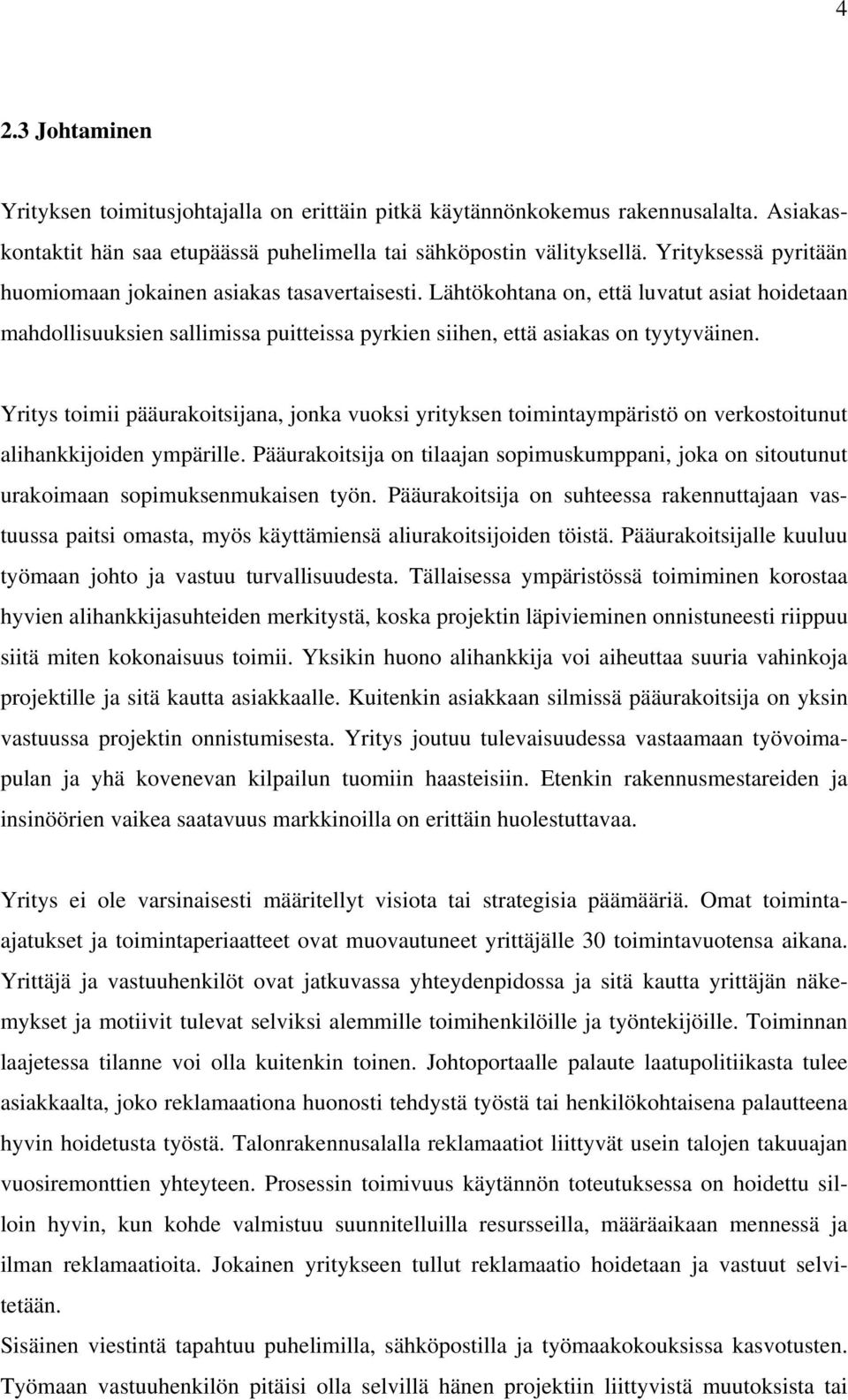 Yritys toimii pääurakoitsijana, jonka vuoksi yrityksen toimintaympäristö on verkostoitunut alihankkijoiden ympärille.