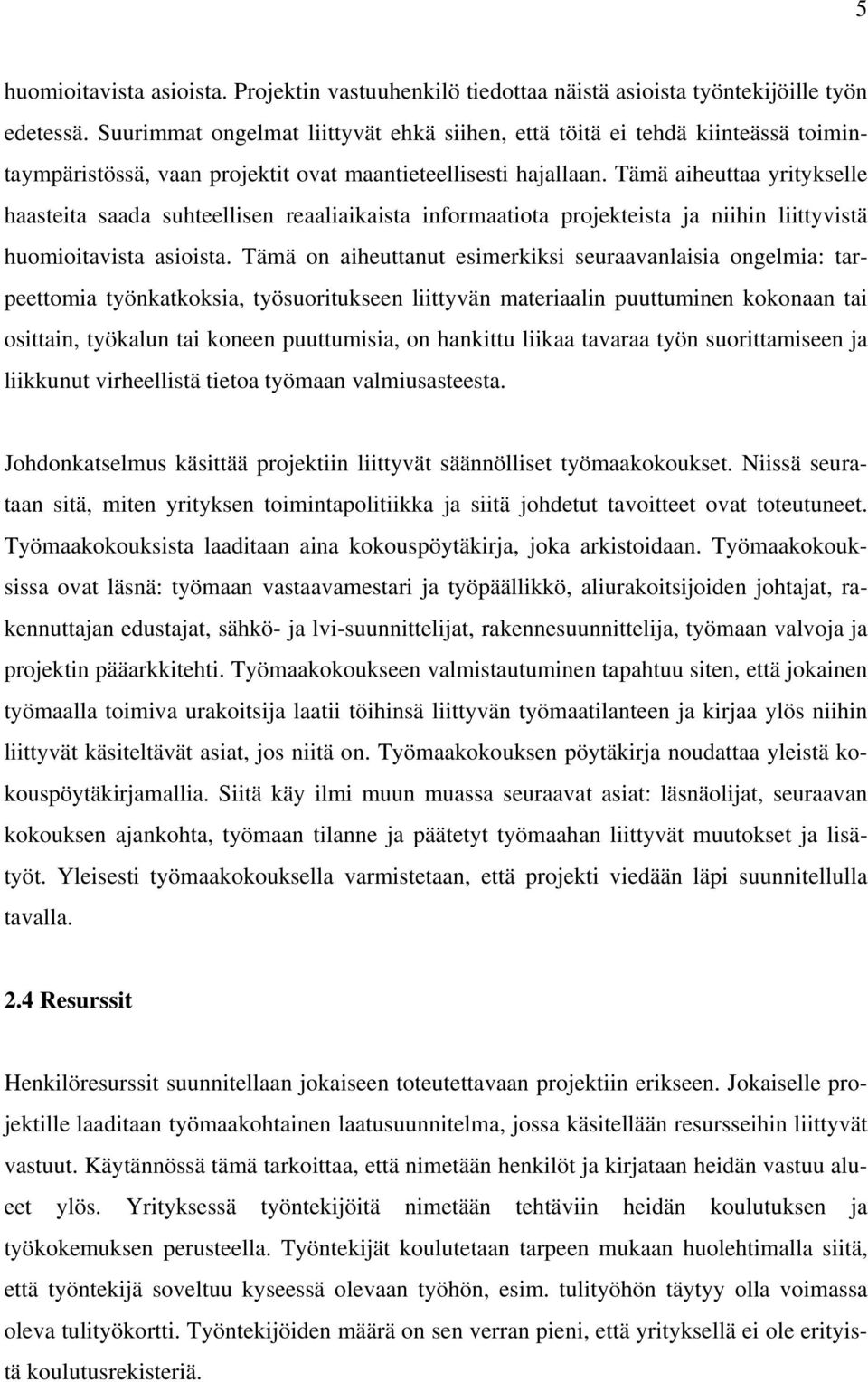 Tämä aiheuttaa yritykselle haasteita saada suhteellisen reaaliaikaista informaatiota projekteista ja niihin liittyvistä huomioitavista asioista.